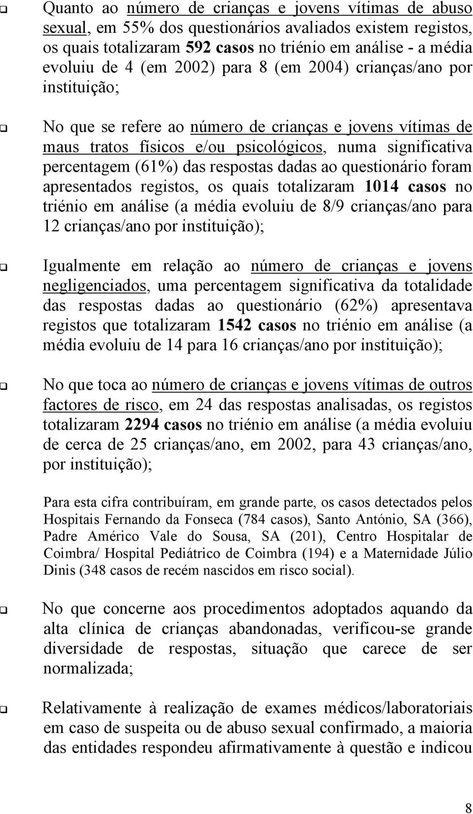 respostas dadas ao questionário foram apresentados registos, os quais totalizaram 1014 casos no triénio em análise (a média evoluiu de 8/9 crianças/ano para 12 crianças/ano por instituição);