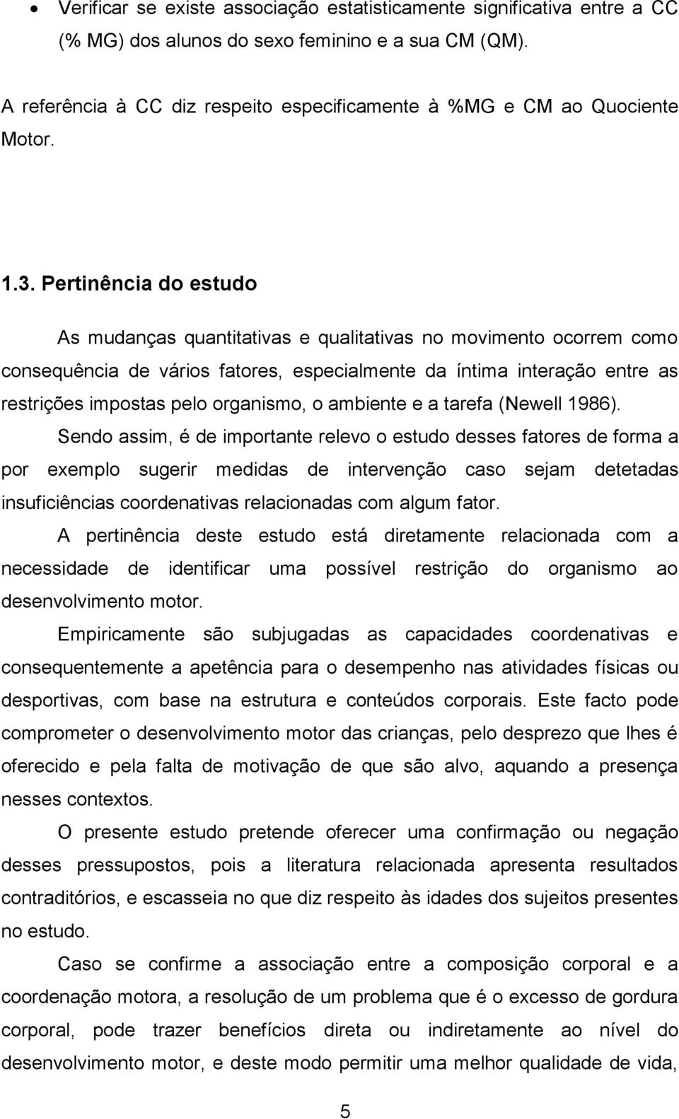 Pertinência do estudo As mudanças quantitativas e qualitativas no movimento ocorrem como consequência de vários fatores, especialmente da íntima interação entre as restrições impostas pelo organismo,