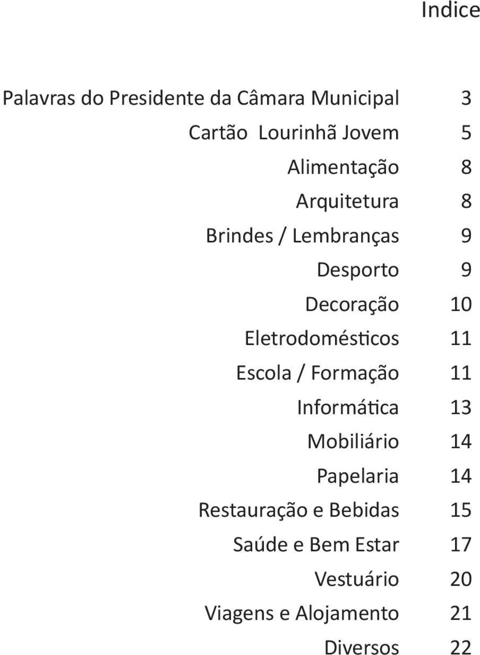 Eletrodomésticos 11 Escola / Formação 11 Informática 13 Mobiliário 14 Papelaria