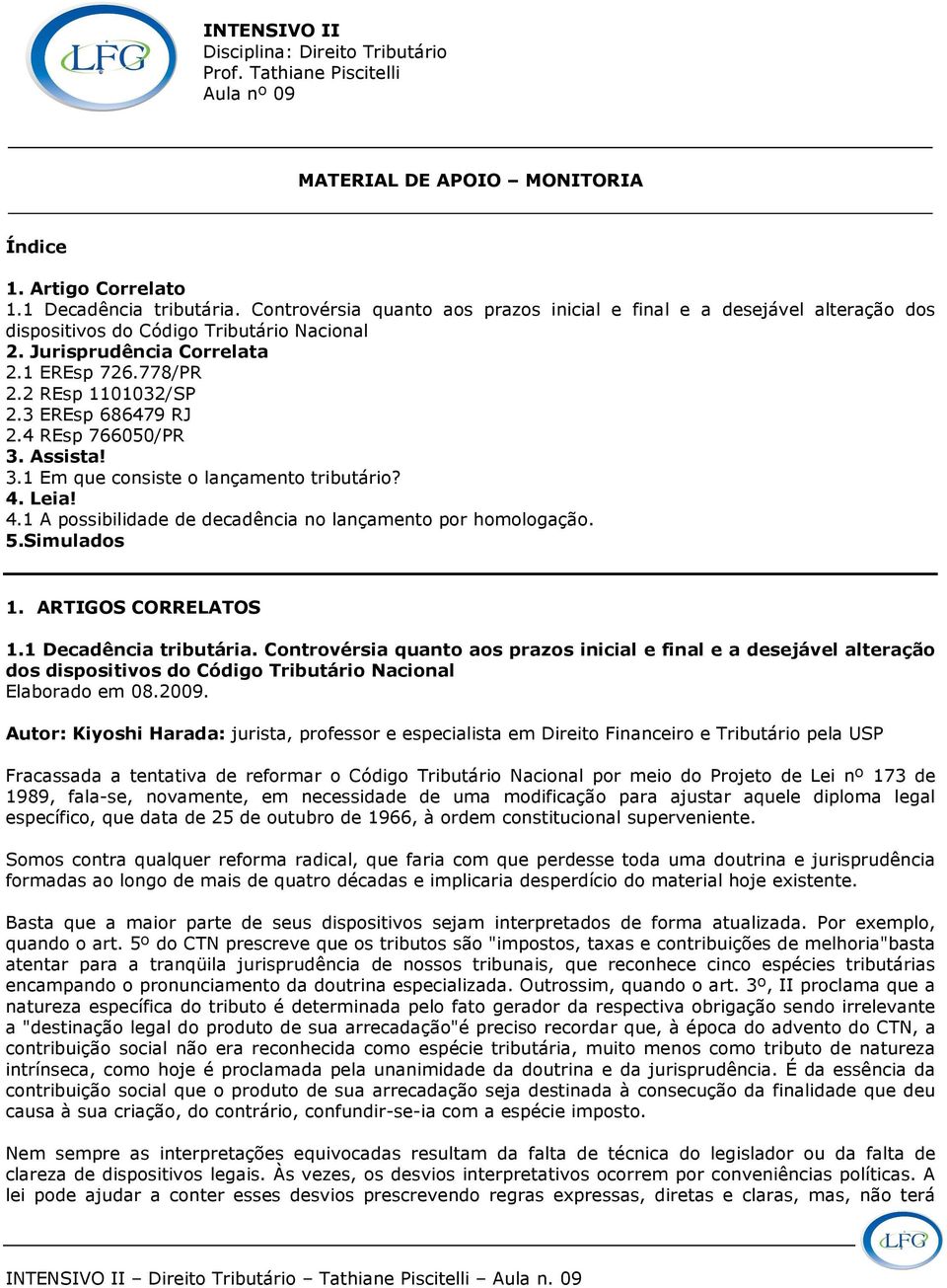 3 EREsp 686479 RJ 2.4 REsp 766050/PR 3. Assista! 3.1 Em que consiste o lançamento tributário? 4. Leia! 4.1 A possibilidade de decadência no lançamento por homologação. 5.Simulados 1.