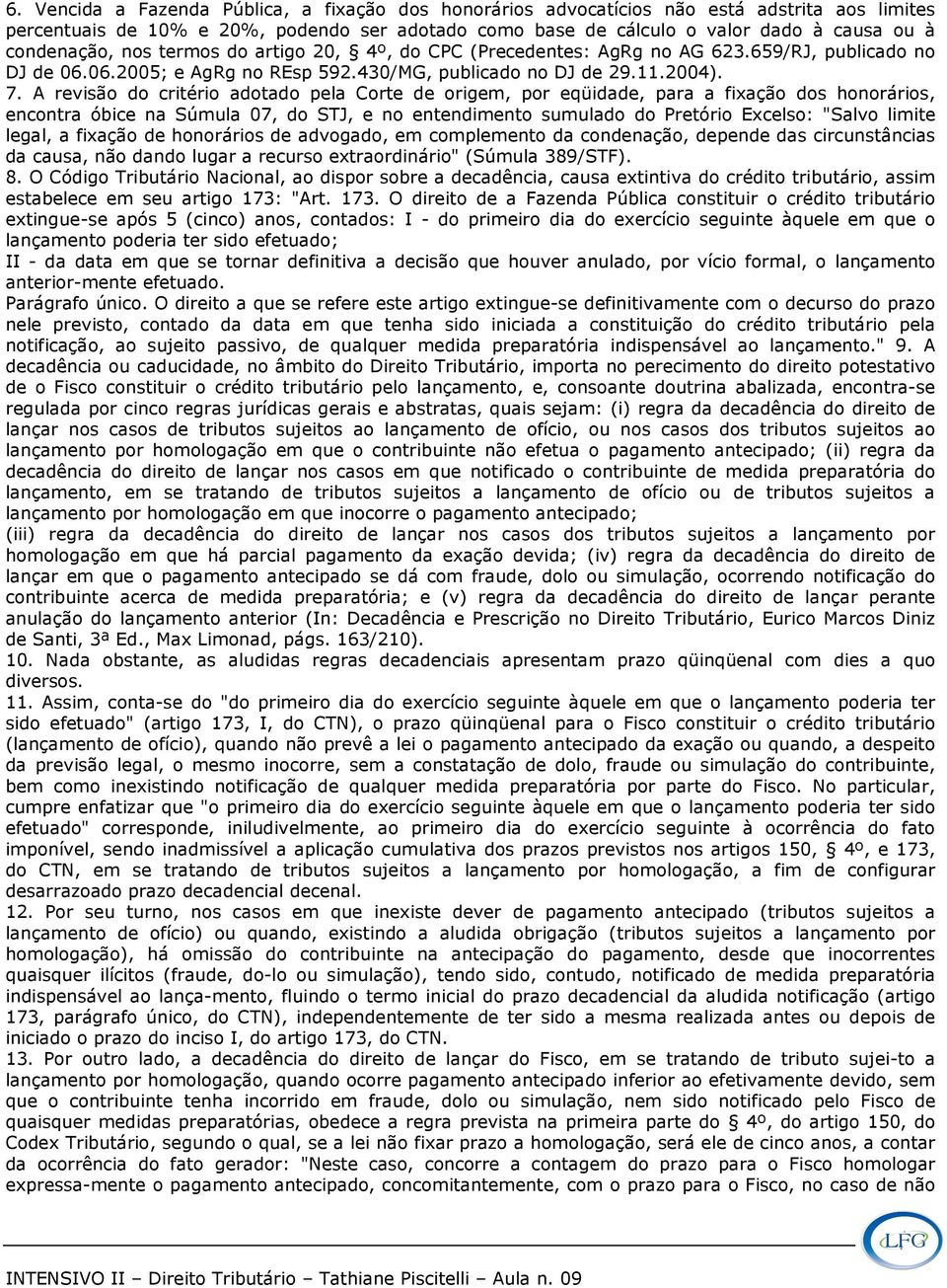 A revisão do critério adotado pela Corte de origem, por eqüidade, para a fixação dos honorários, encontra óbice na Súmula 07, do STJ, e no entendimento sumulado do Pretório Excelso: "Salvo limite