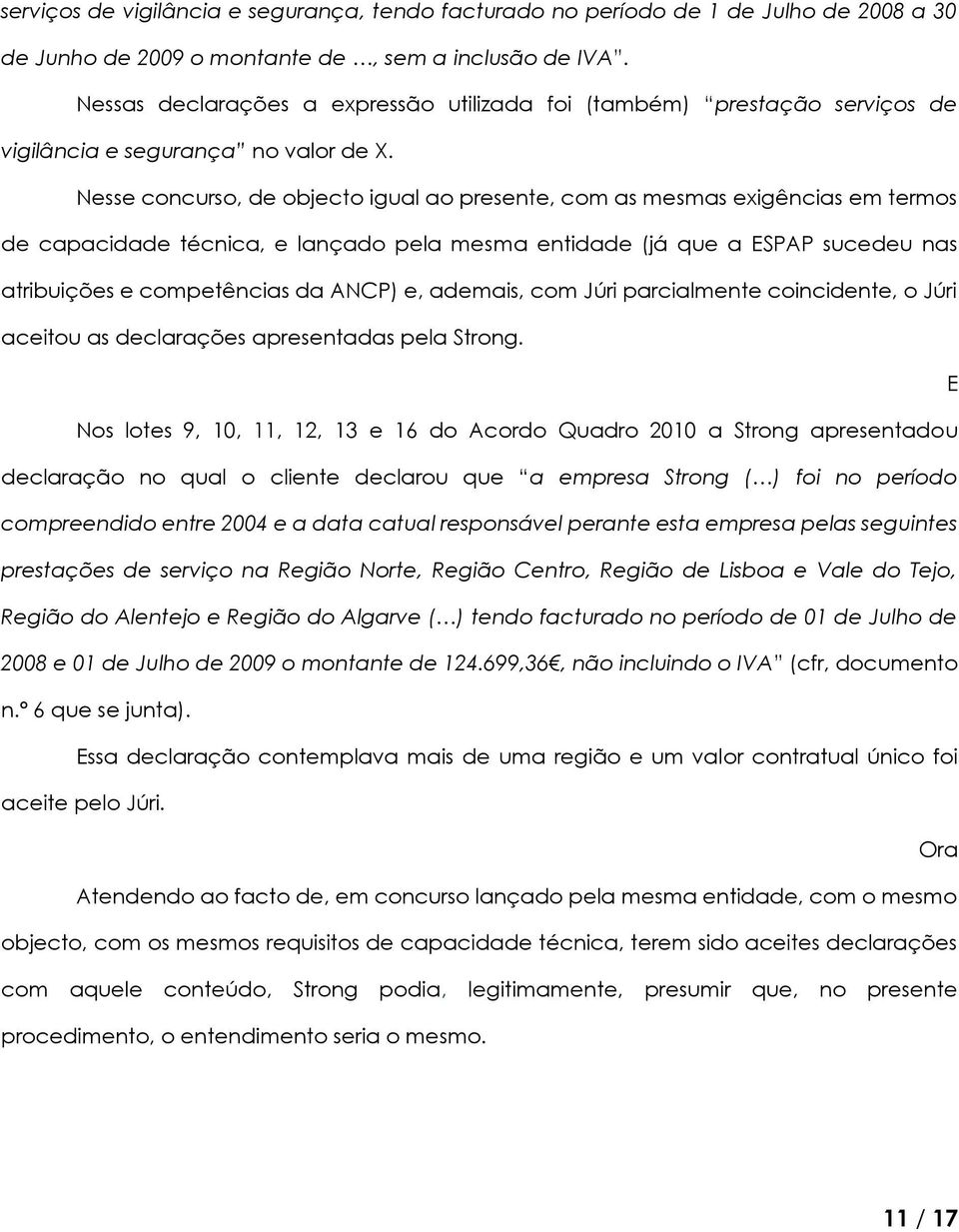 Nesse concurso, de objecto igual ao presente, com as mesmas exigências em termos de capacidade técnica, e lançado pela mesma entidade (já que a ESPAP sucedeu nas atribuições e competências da ANCP)