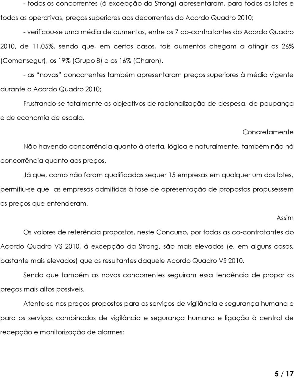 - as novas concorrentes também apresentaram preços superiores à média vigente durante o Acordo Quadro 2010; Frustrando-se totalmente os objectivos de racionalização de despesa, de poupança e de