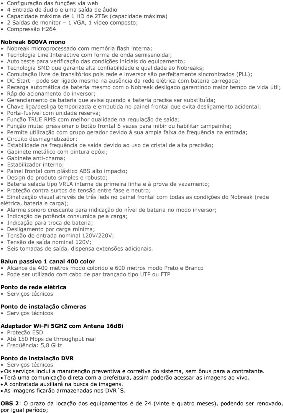 SMD que garante alta confiabilidade e qualidade ao Nobreaks; Comutação livre de transitórios pois rede e inversor são perfeitamente sincronizados (PLL); DC Start - pode ser ligado mesmo na ausência