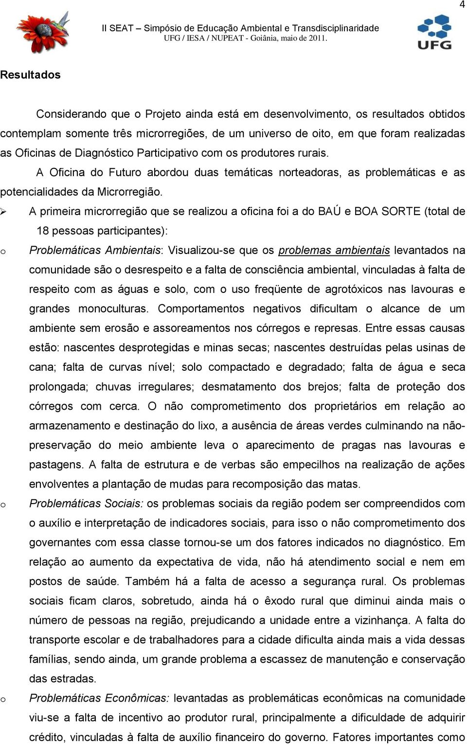 A primeira micrrregiã que se realizu a ficina fi a d BAÚ e BOA SORTE (ttal de 18 pessas participantes): Prblemáticas Ambientais: Visualizu-se que s prblemas ambientais levantads na cmunidade sã