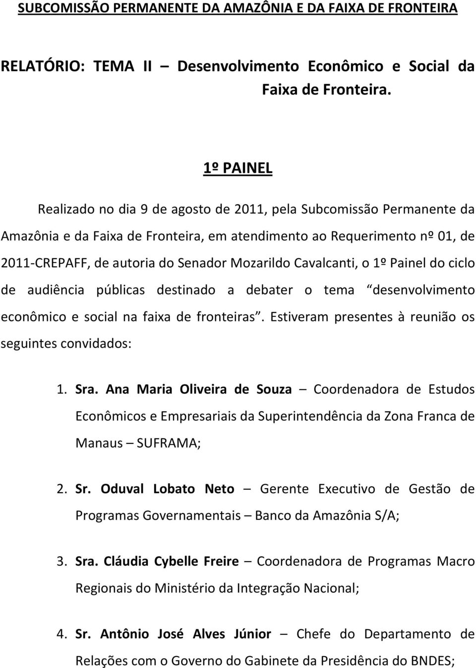 Cavalcanti, o 1º Painel do ciclo de audiência públicas destinado a debater o tema desenvolvimento econômico e social na faixa de fronteiras. Estiveram presentes à reunião os seguintes convidados: 1.