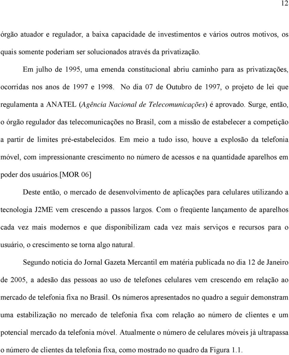 No dia 07 de Outubro de 1997, o projeto de lei que regulamenta a ANATEL (Agência Nacional de Telecomunicações) é aprovado.