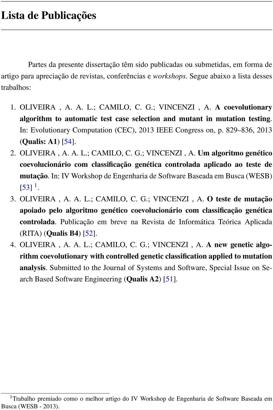 In: Evolutionary Computation (CEC), 2013 IEEE Congress on, p. 829 836, 2013 (Qualis: A1) [54]. 2. OLIVEIRA, A. A. L.; CAMILO, C. G.; VINCENZI, A.
