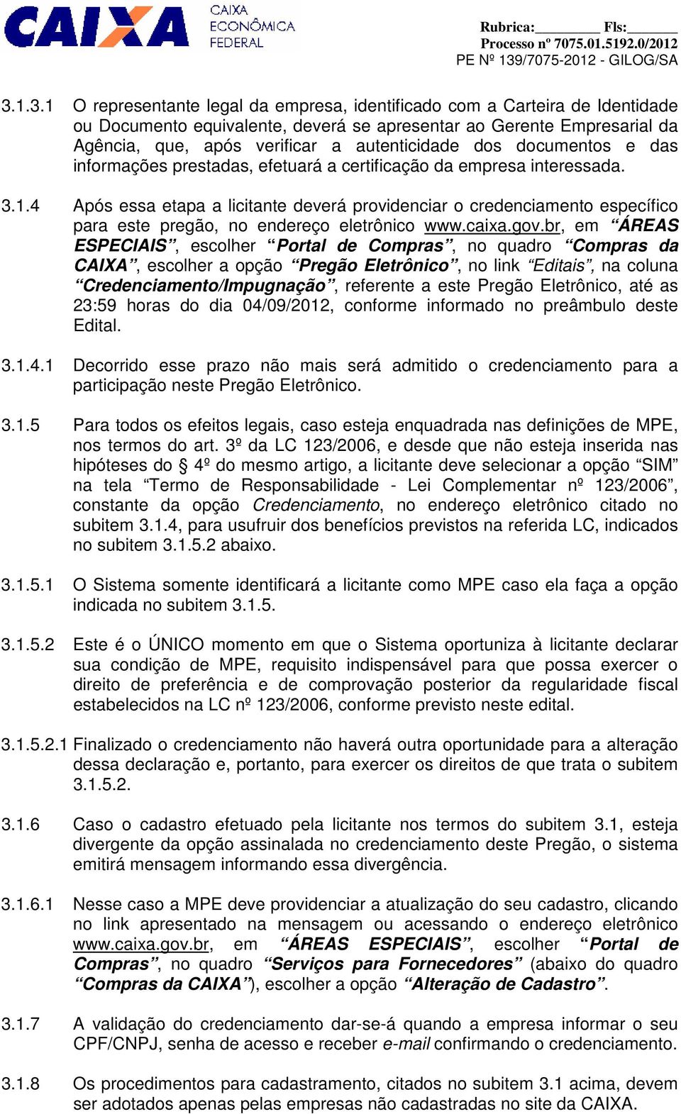 4 Após essa etapa a licitante deverá providenciar o credenciamento específico para este pregão, no endereço eletrônico www.caixa.gov.