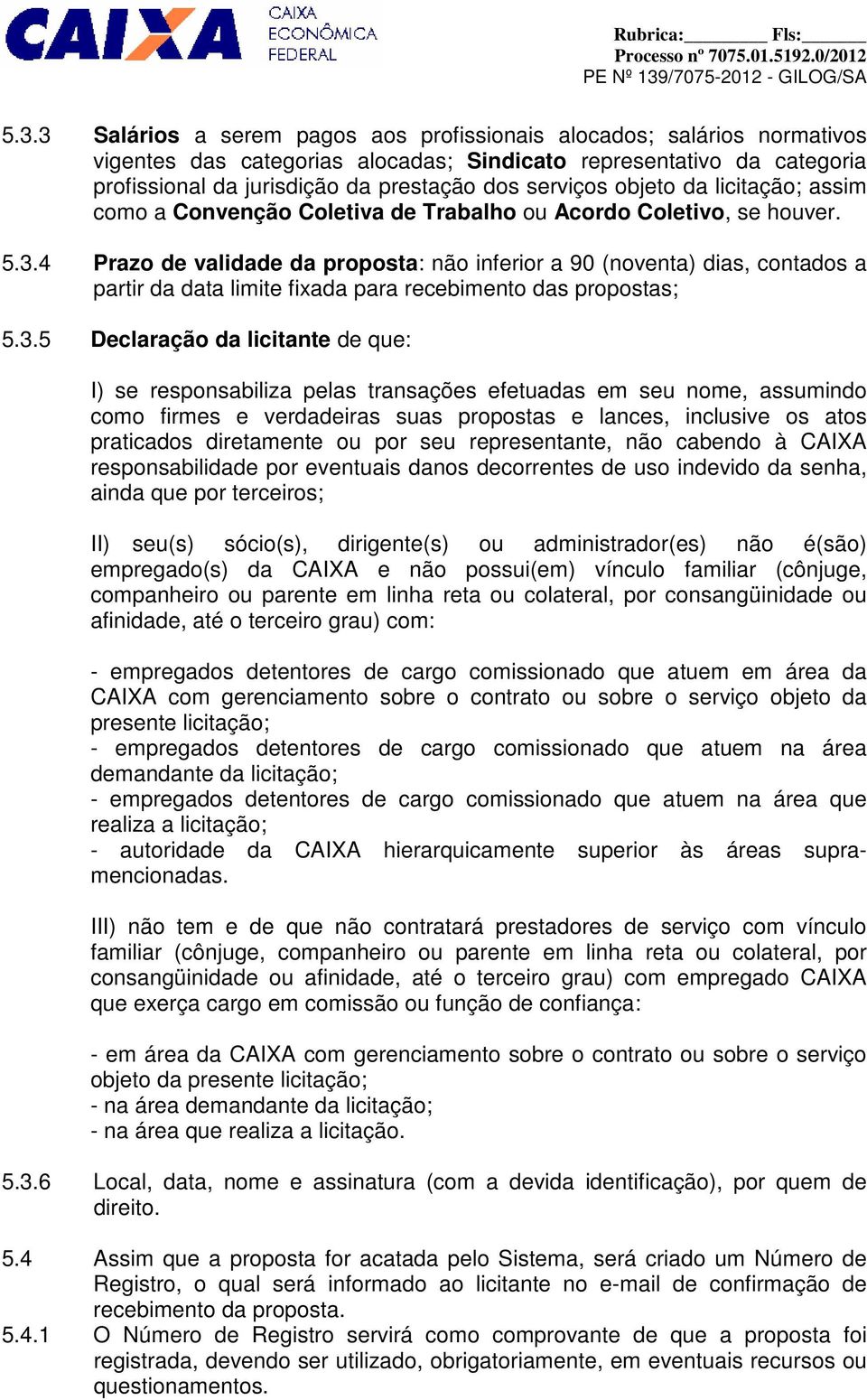 4 Prazo de validade da proposta: não inferior a 90 (noventa) dias, contados a partir da data limite fixada para recebimento das propostas; 5.3.