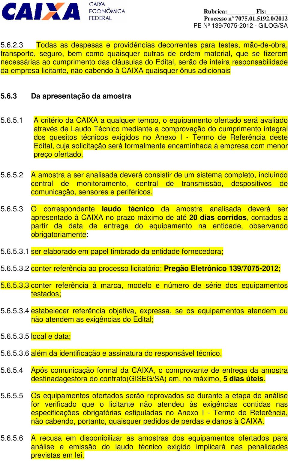 Edital, serão de inteira responsabilidade da empresa licitante, não cabendo à CAIXA quaisquer ônus adicionais 5.