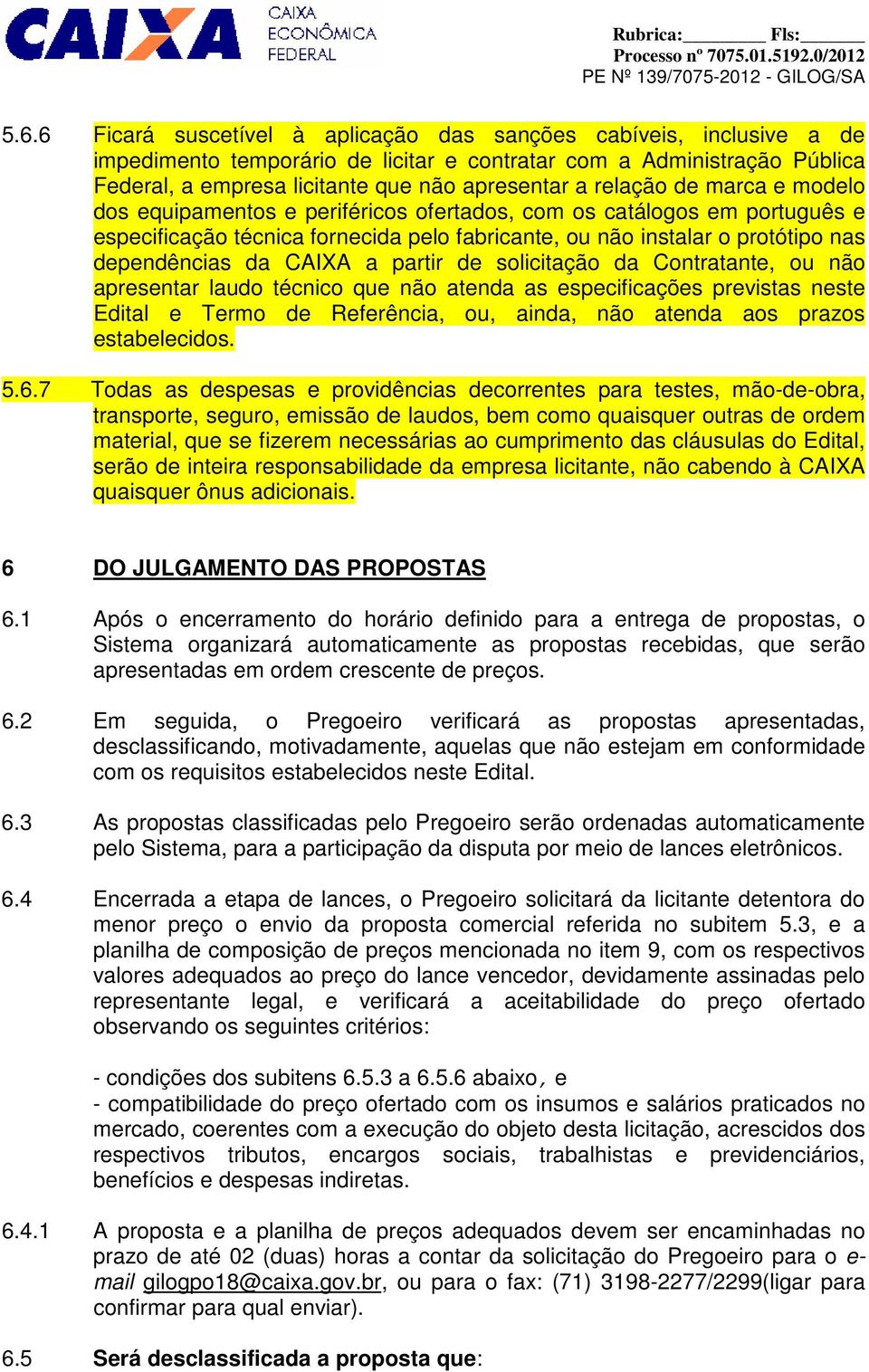 CAIXA a partir de solicitação da Contratante, ou não apresentar laudo técnico que não atenda as especificações previstas neste Edital e Termo de Referência, ou, ainda, não atenda aos prazos