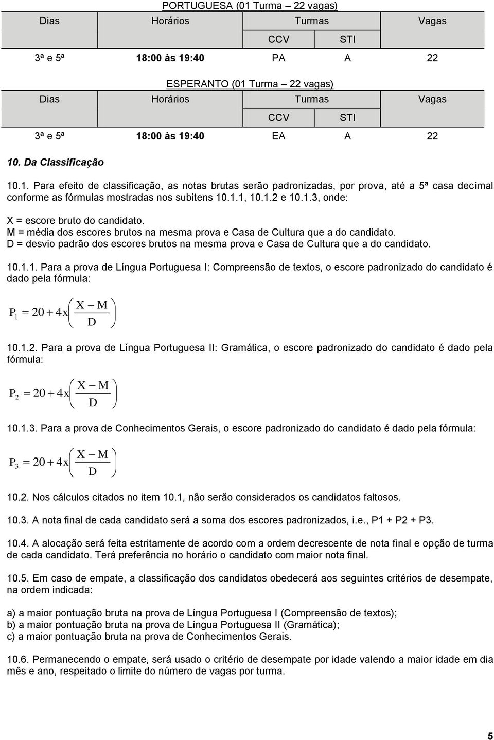 D = desvio padrão dos escores brutos na mesma prova e Casa de Cultura que a do candidato. 10