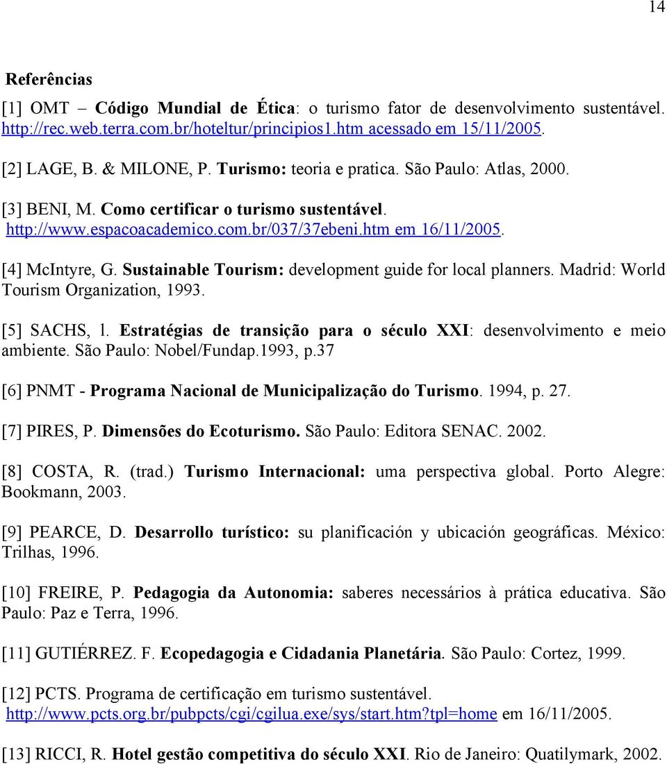 Sustainable Tourism: development guide for local planners. Madrid: World Tourism Organization, 1993. [5] SACHS, l. Estratégias de transição para o século XXI: desenvolvimento e meio ambiente.