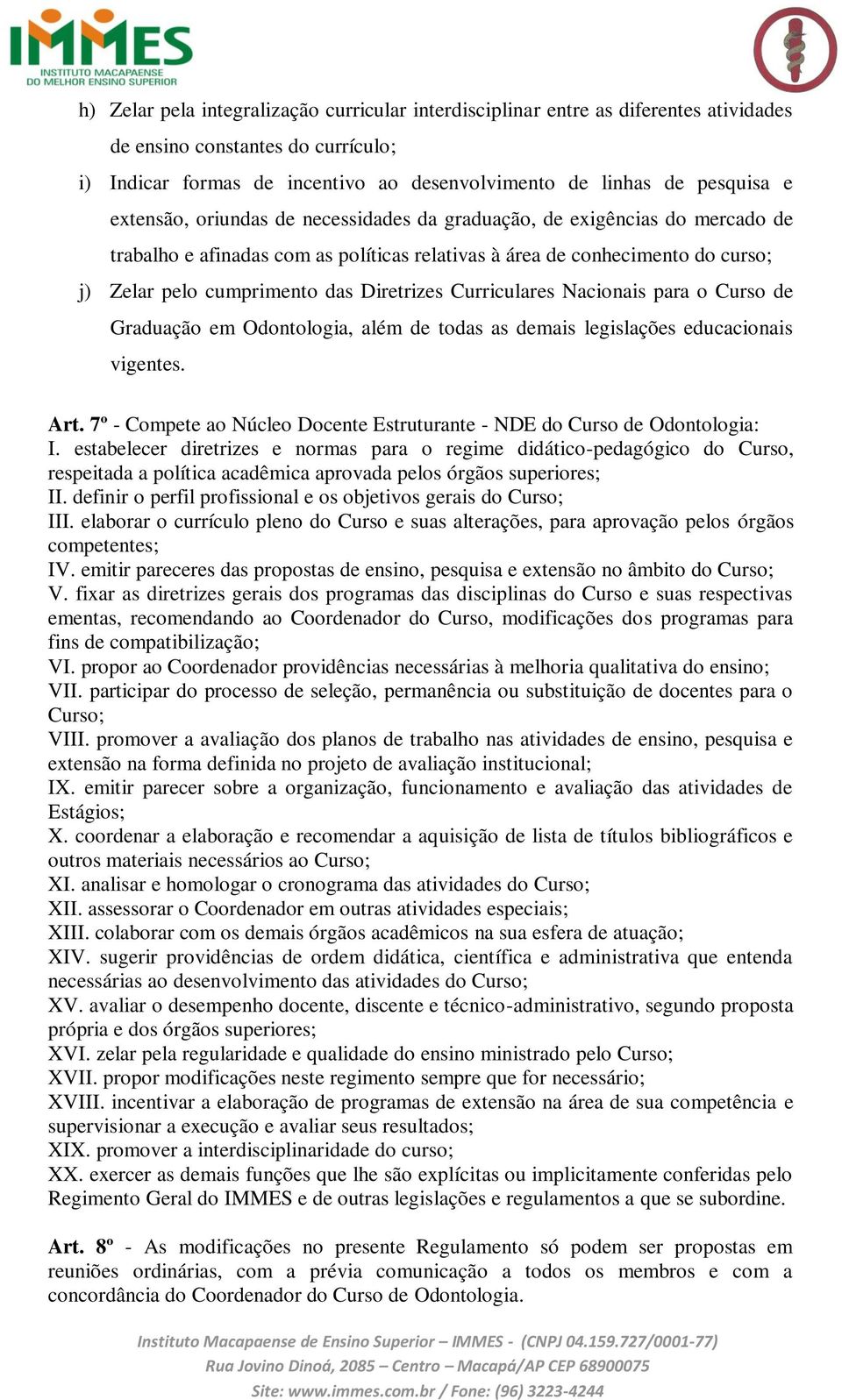 Curriculares Nacionais para o Curso de Graduação em Odontologia, além de todas as demais legislações educacionais vigentes. Art.