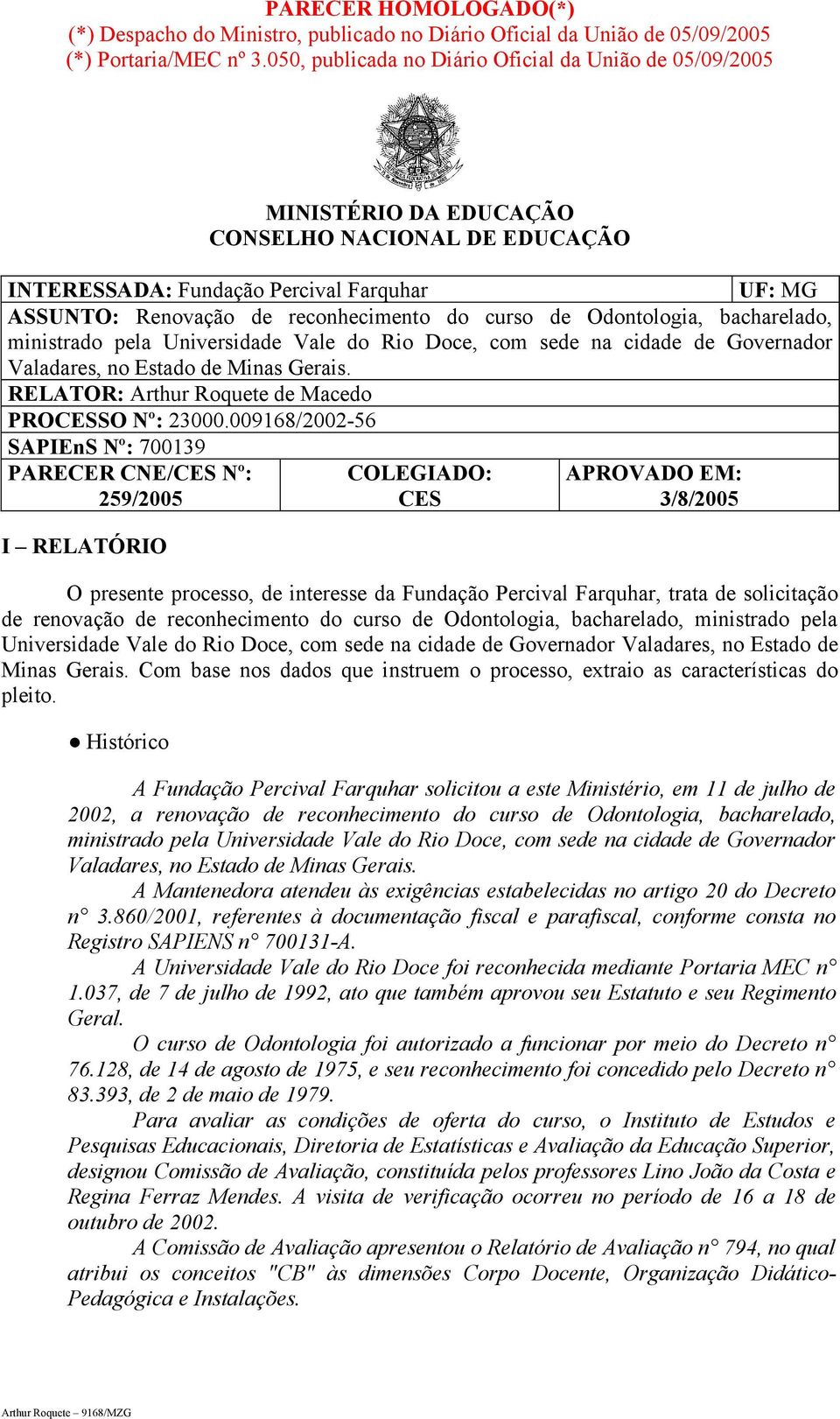 curso de Odontologia, bacharelado, ministrado pela Universidade Vale do Rio Doce, com sede na cidade de Governador Valadares, no Estado de Minas Gerais.