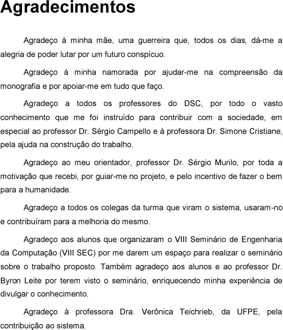 Agradeço a todos os professores do DSC, por todo o vasto conhecimento que me foi instruído para contribuir com a sociedade, em especial ao professor Dr. Sérgio Campello e à professora Dr.