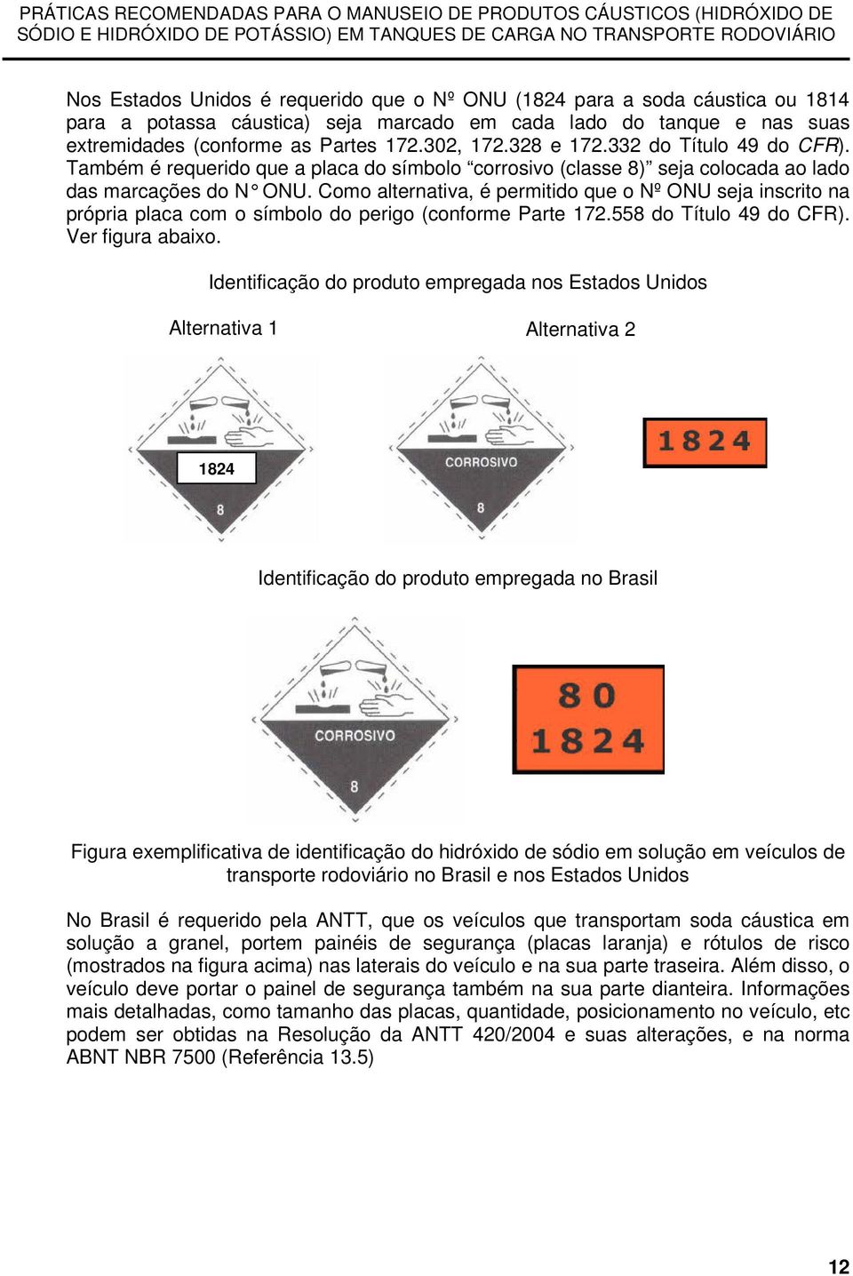 Como alternativa, é permitido que o Nº ONU seja inscrito na própria placa com o símbolo do perigo (conforme Parte 172.558 do Título 49 do CFR). Ver figura abaixo.