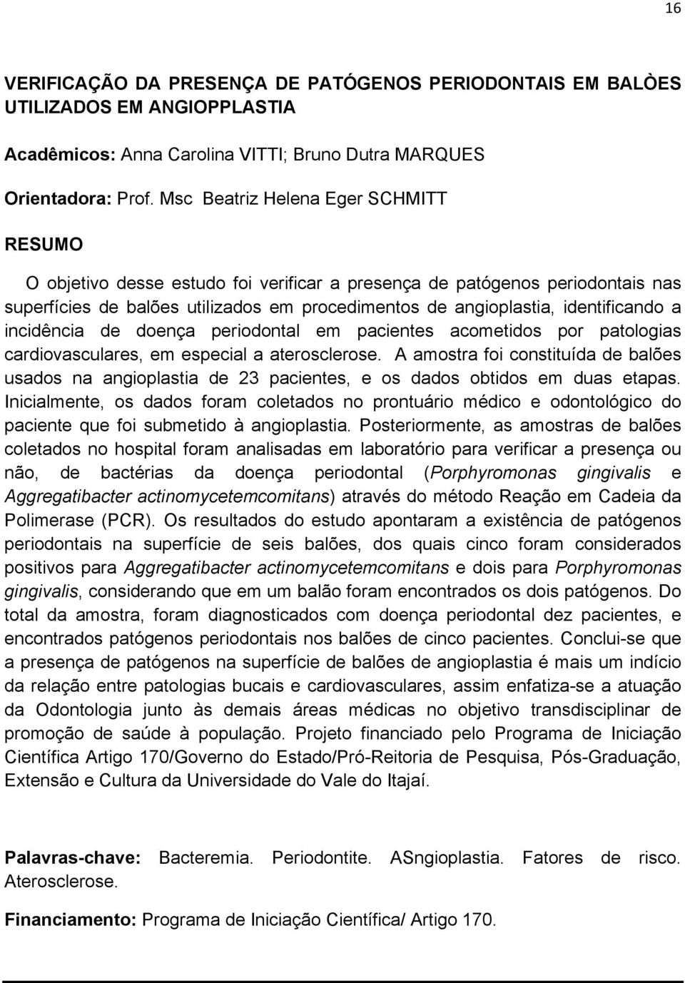 a incidência de doença periodontal em pacientes acometidos por patologias cardiovasculares, em especial a aterosclerose.