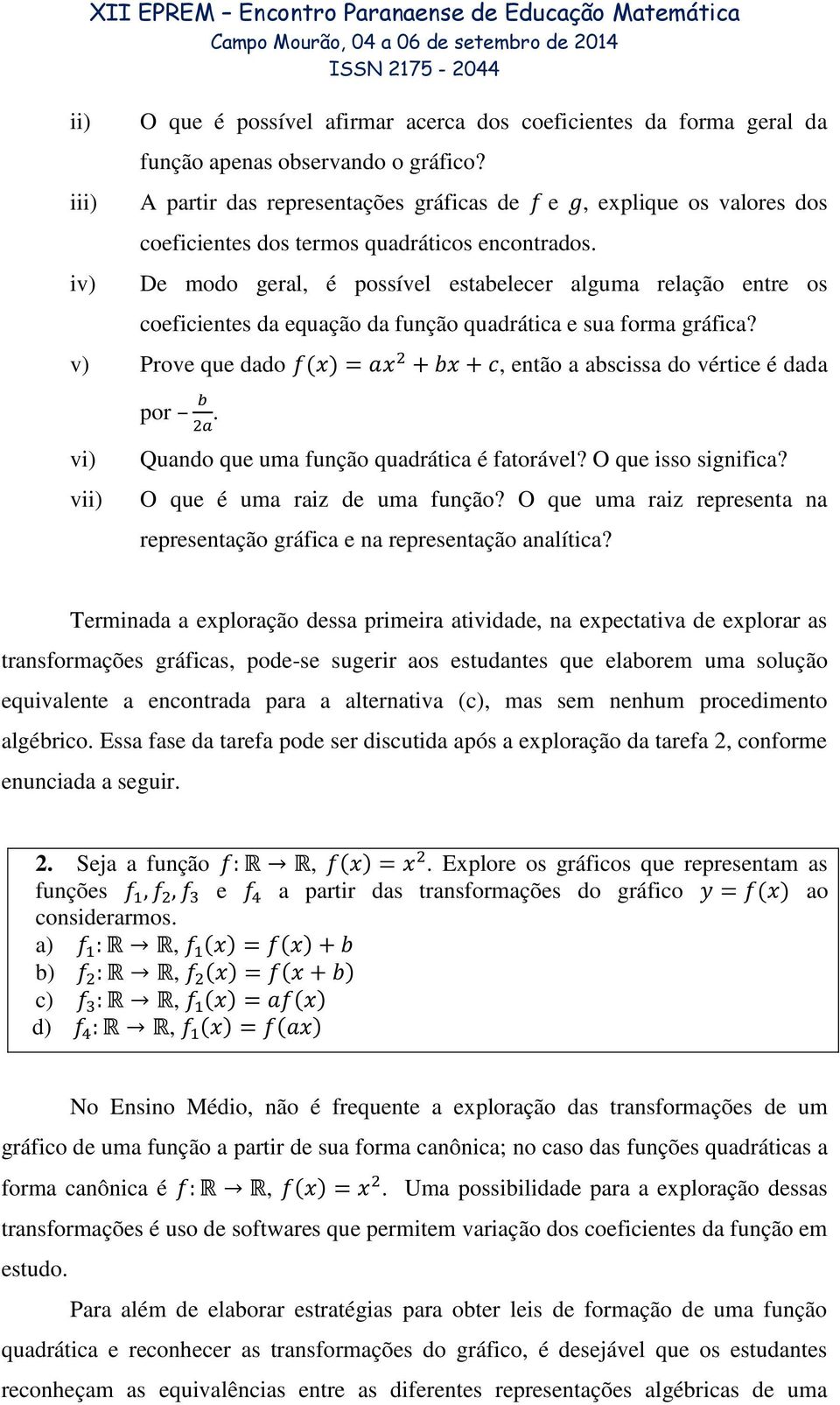 De modo geral, é possível estabelecer alguma relação entre os coeficientes da equação da função quadrática e sua forma gráfica? v) Prove que dado ( ), então a abscissa do vértice é dada por.