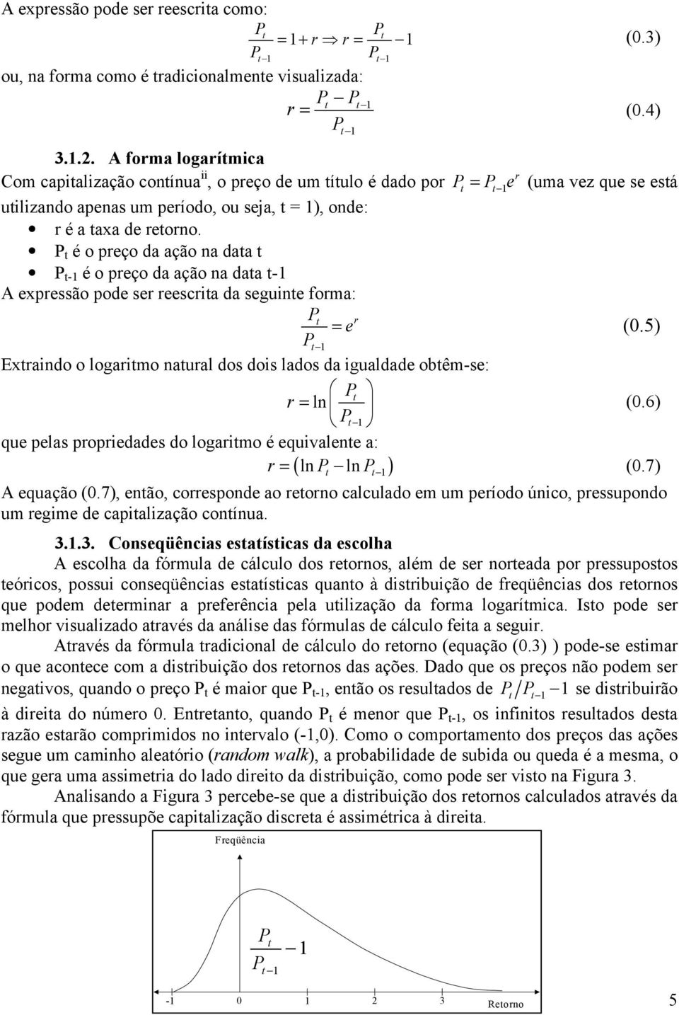 P t é o preço da ação na data t P t-1 é o preço da ação na data t-1 A expressão pode ser reescrita da seguinte forma: r = e (0.