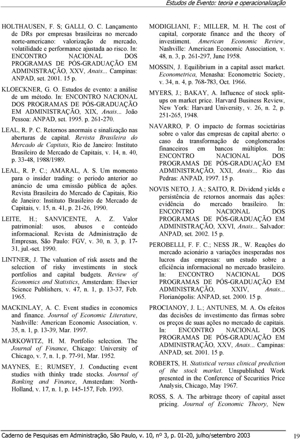 In: ENCONTRO NACIONAL DOS PROGRAMAS DE PÓS-GRADUAÇÃO EM ADMINISTRAÇÃO, XIX, Anas... João Pessoa: ANPAD, se. 995. p. 6-70. LEAL, R. P. C. Reornos anormas e snalzação nas aberuras de capal.