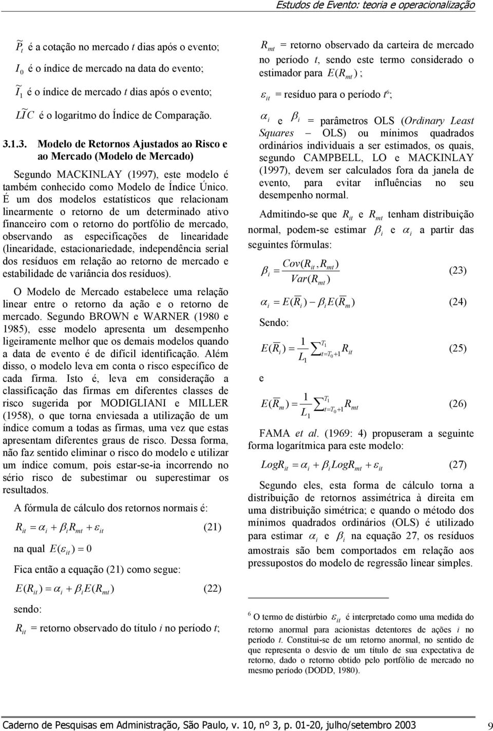 É um dos modelos esaíscos que relaconam lnearmene o reorno de um deermnado avo fnancero com o reorno do porfólo de mercado, observando as especfcações de lneardade (lneardade, esaconaredade,