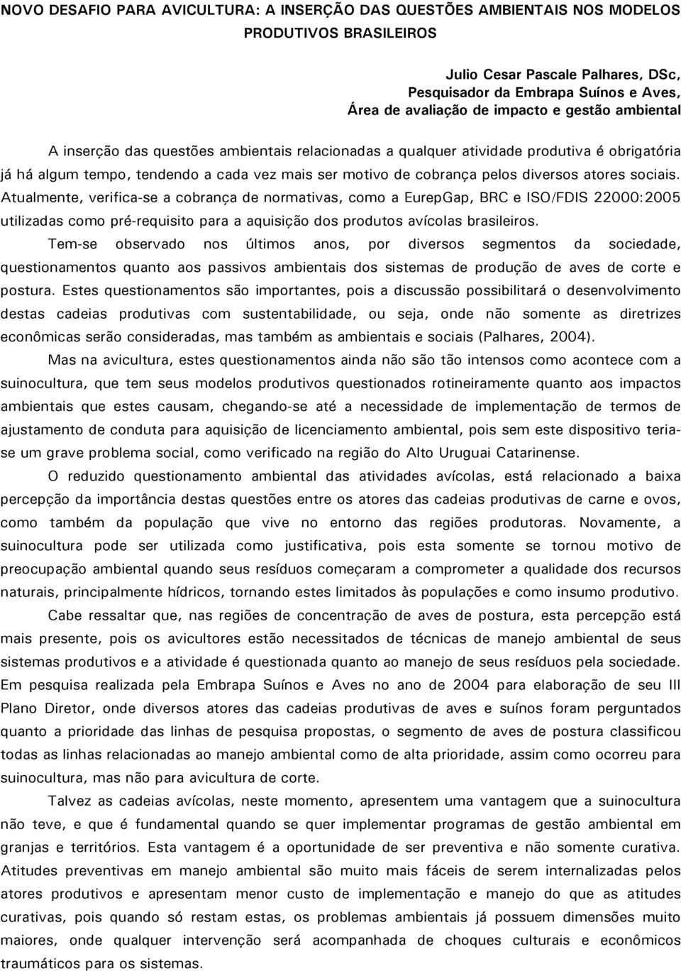 diversos atores sociais. Atualmente, verifica-se a cobrança de normativas, como a EurepGap, BRC e ISO/FDIS 22000:2005 utilizadas como pré-requisito para a aquisição dos produtos avícolas brasileiros.