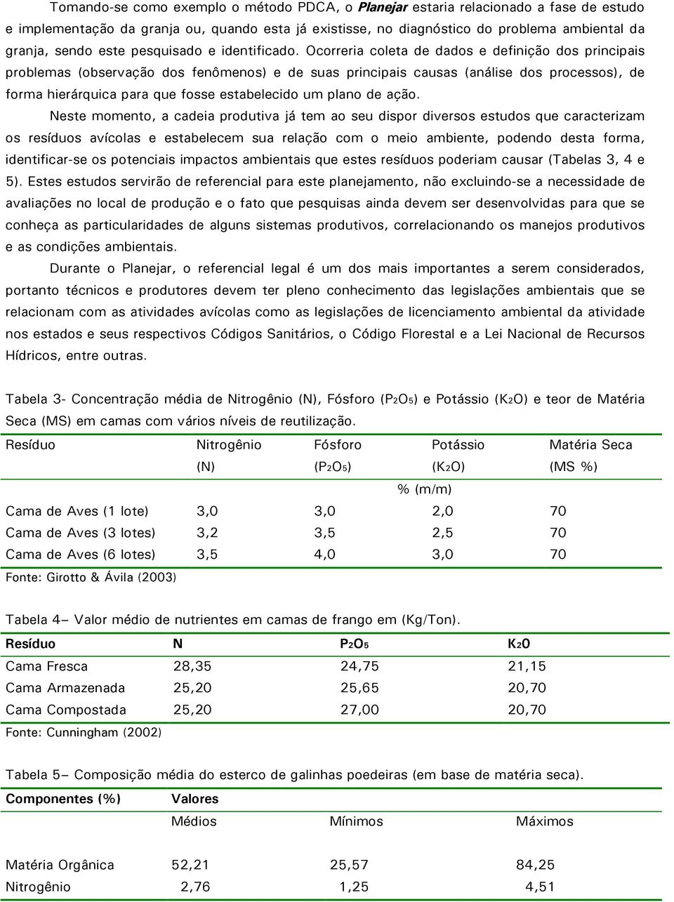 Ocorreria coleta de dados e definição dos principais problemas (observação dos fenômenos) e de suas principais causas (análise dos processos), de forma hierárquica para que fosse estabelecido um