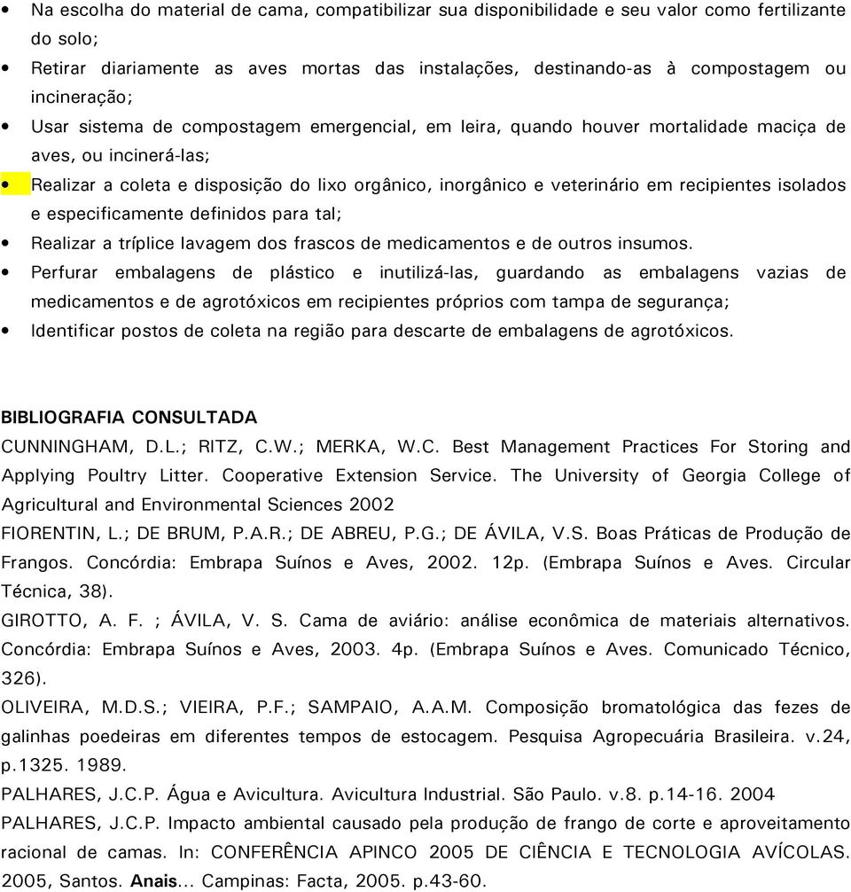 recipientes isolados e especificamente definidos para tal; Realizar a tríplice lavagem dos frascos de medicamentos e de outros insumos.