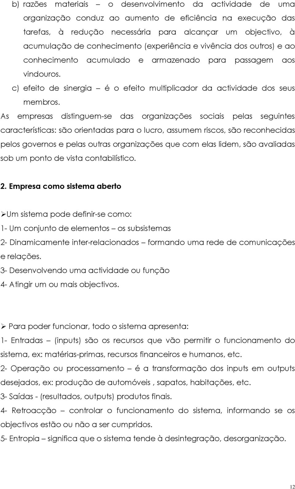 As empresas distinguem-se das organizações sociais pelas seguintes características: são orientadas para o lucro, assumem riscos, são reconhecidas pelos governos e pelas outras organizações que com