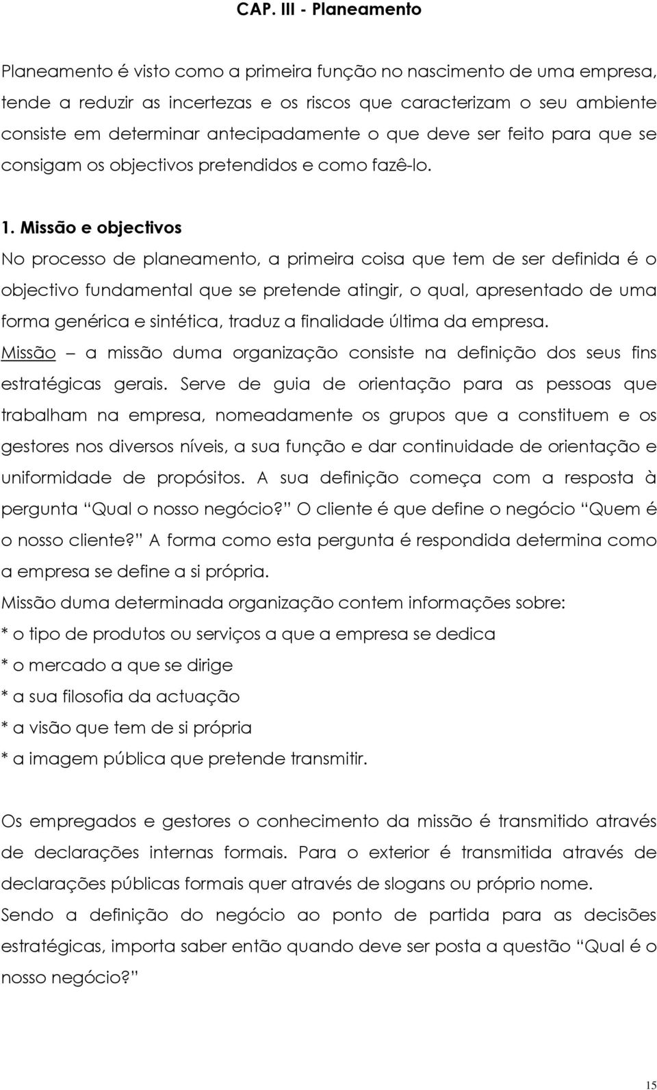 Missão e objectivos No processo de planeamento, a primeira coisa que tem de ser definida é o objectivo fundamental que se pretende atingir, o qual, apresentado de uma forma genérica e sintética,