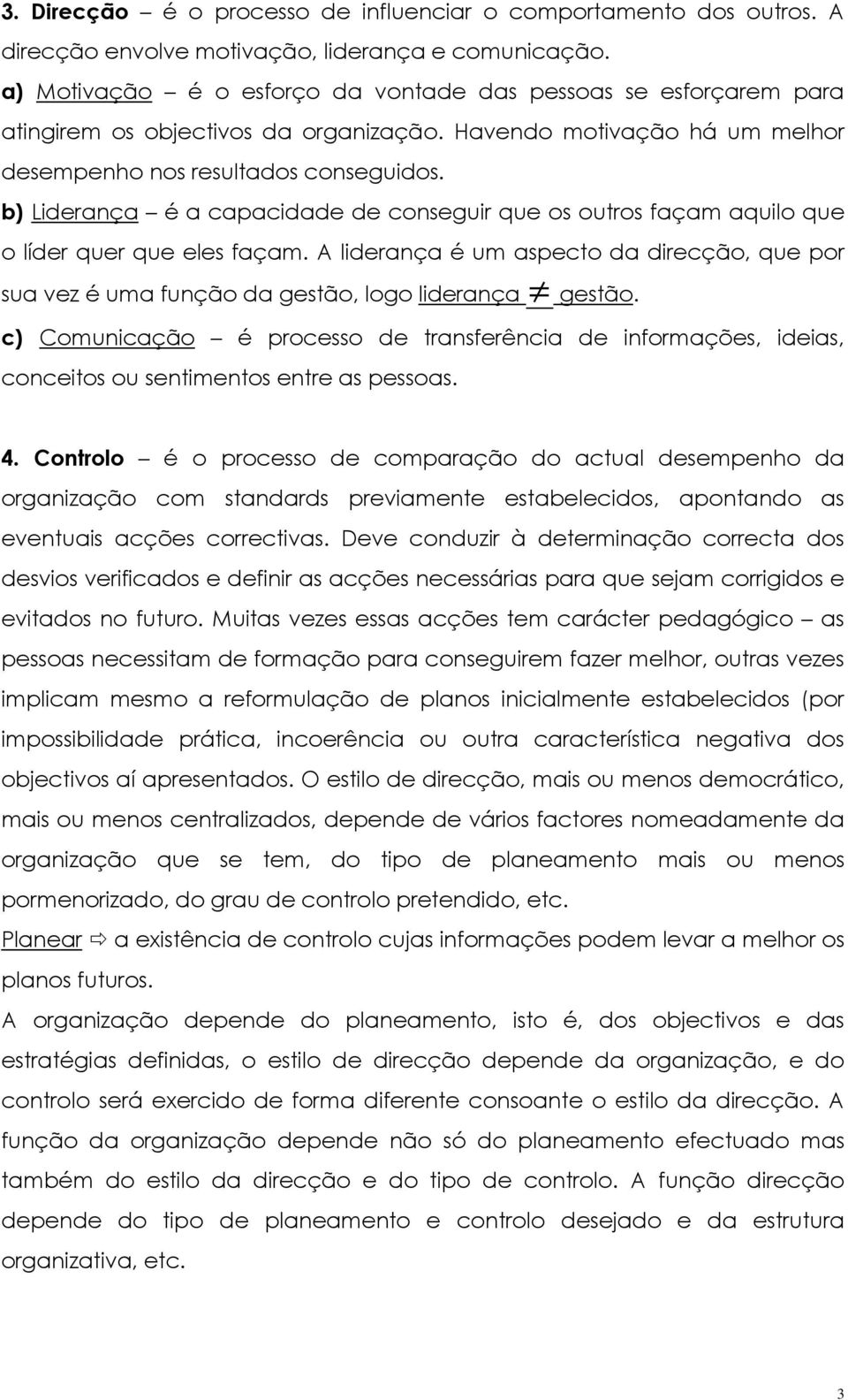 b) Liderança é a capacidade de conseguir que os outros façam aquilo que o líder quer que eles façam.