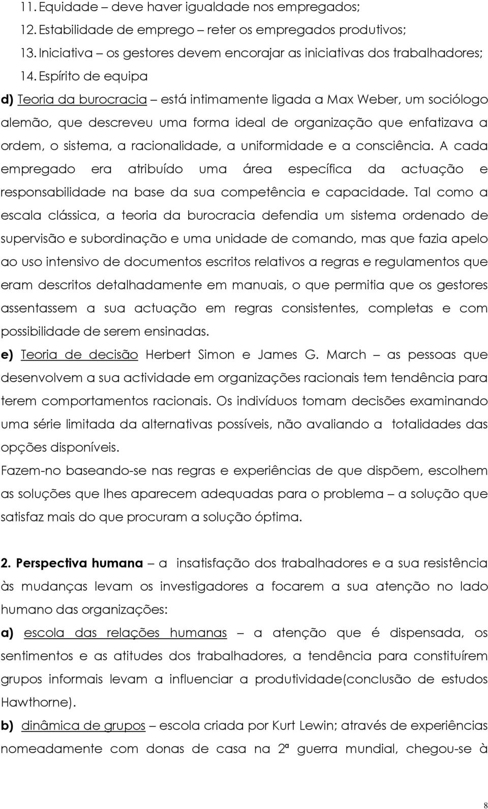 uniformidade e a consciência. A cada empregado era atribuído uma área específica da actuação e responsabilidade na base da sua competência e capacidade.