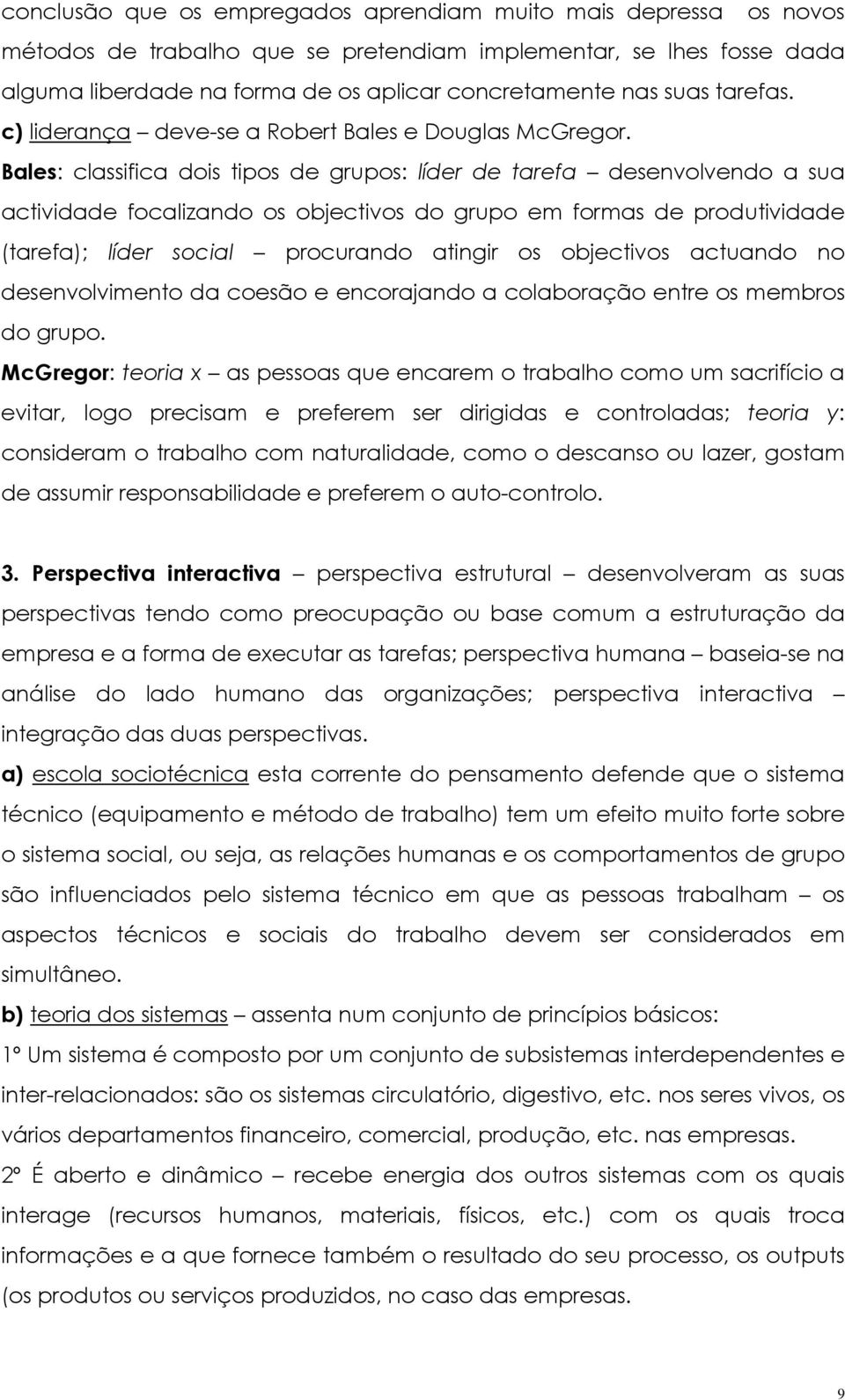 Bales: classifica dois tipos de grupos: líder de tarefa desenvolvendo a sua actividade focalizando os objectivos do grupo em formas de produtividade (tarefa); líder social procurando atingir os