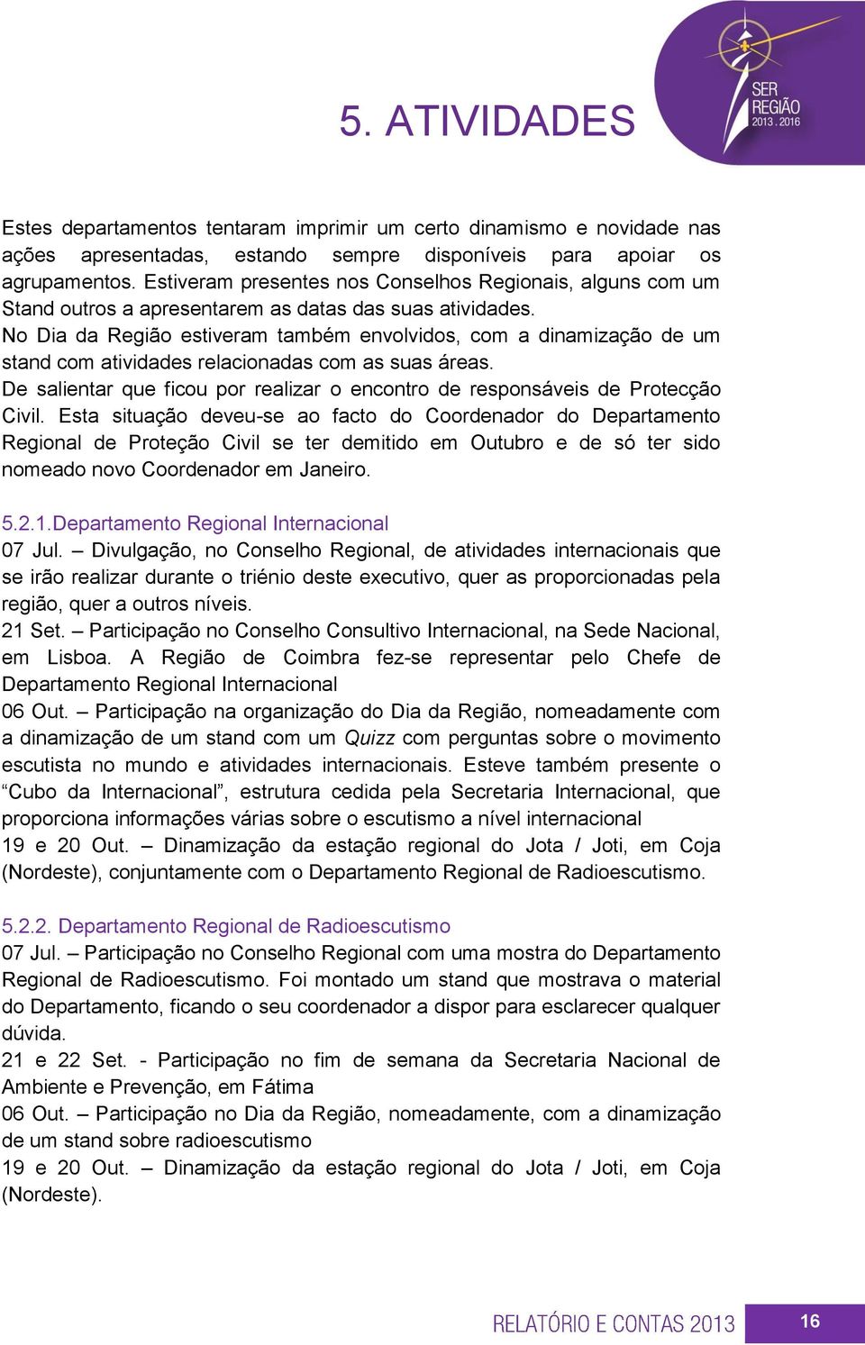 No Dia da Região estiveram também envolvidos, com a dinamização de um stand com atividades relacionadas com as suas áreas.