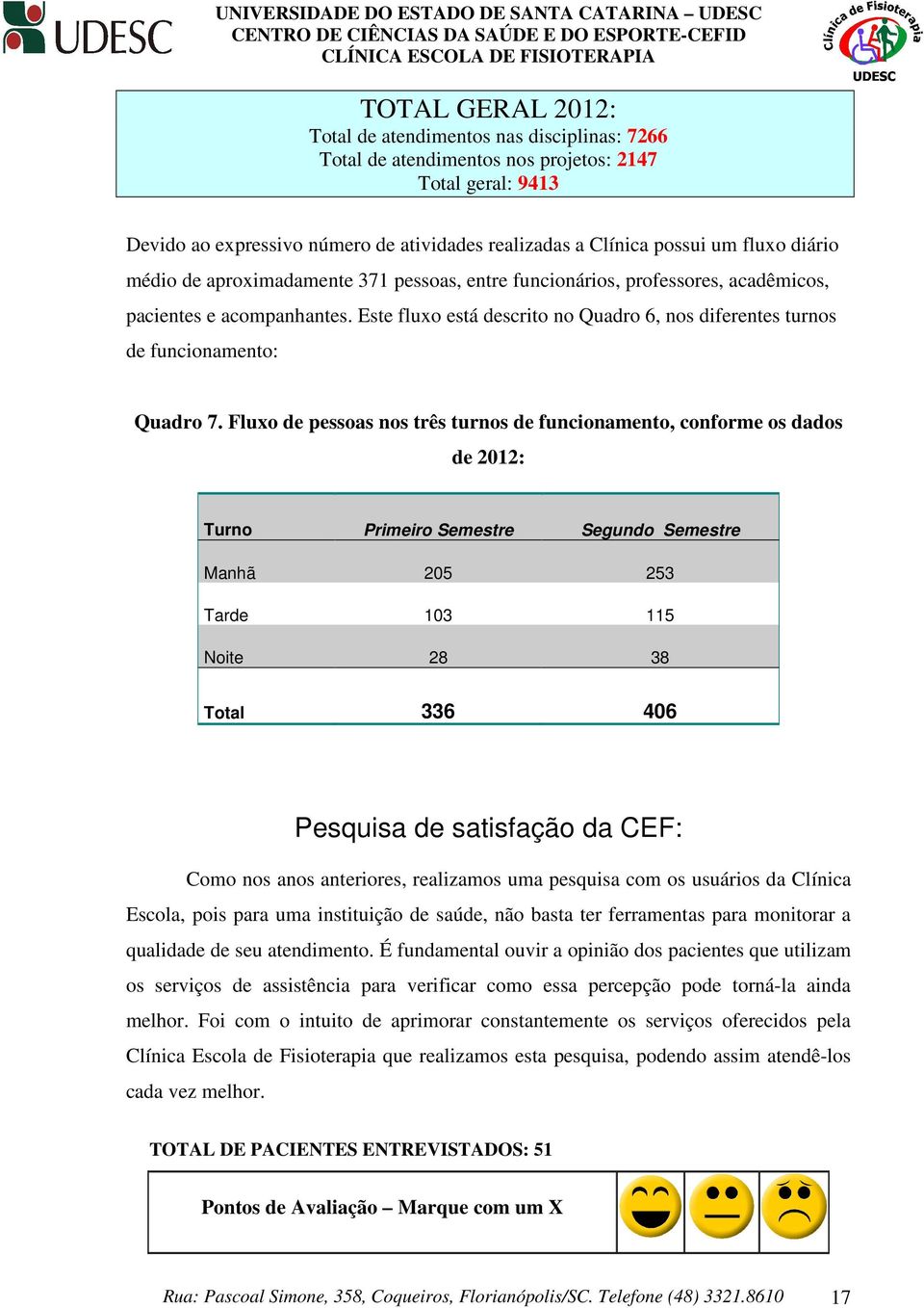 Este fluxo está descrito no Quadro 6, nos diferentes turnos de funcionamento: Quadro 7.