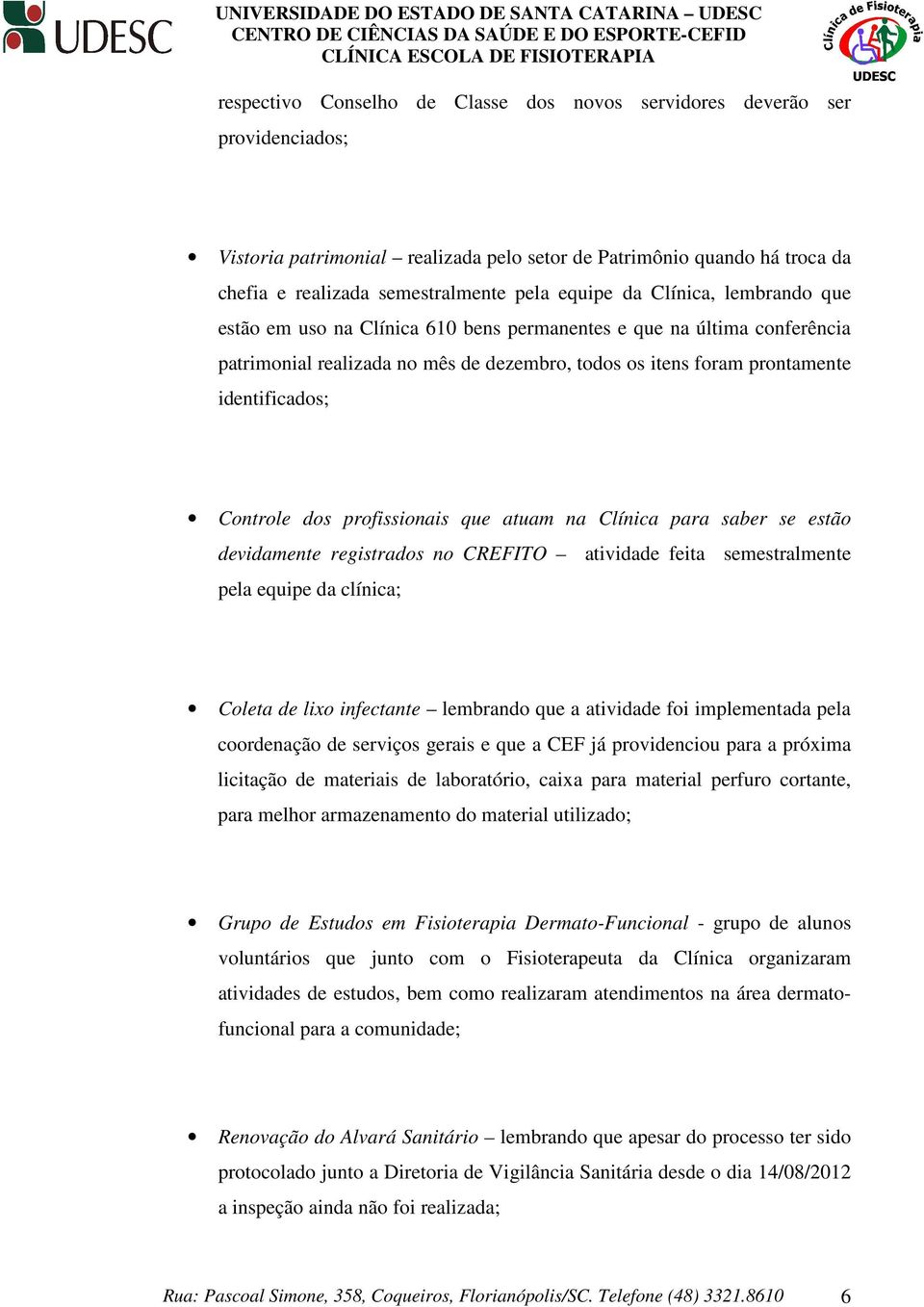 dos profissionais que atuam na Clínica para saber se estão devidamente registrados no CREFITO atividade feita semestralmente pela equipe da clínica; Coleta de lixo infectante lembrando que a