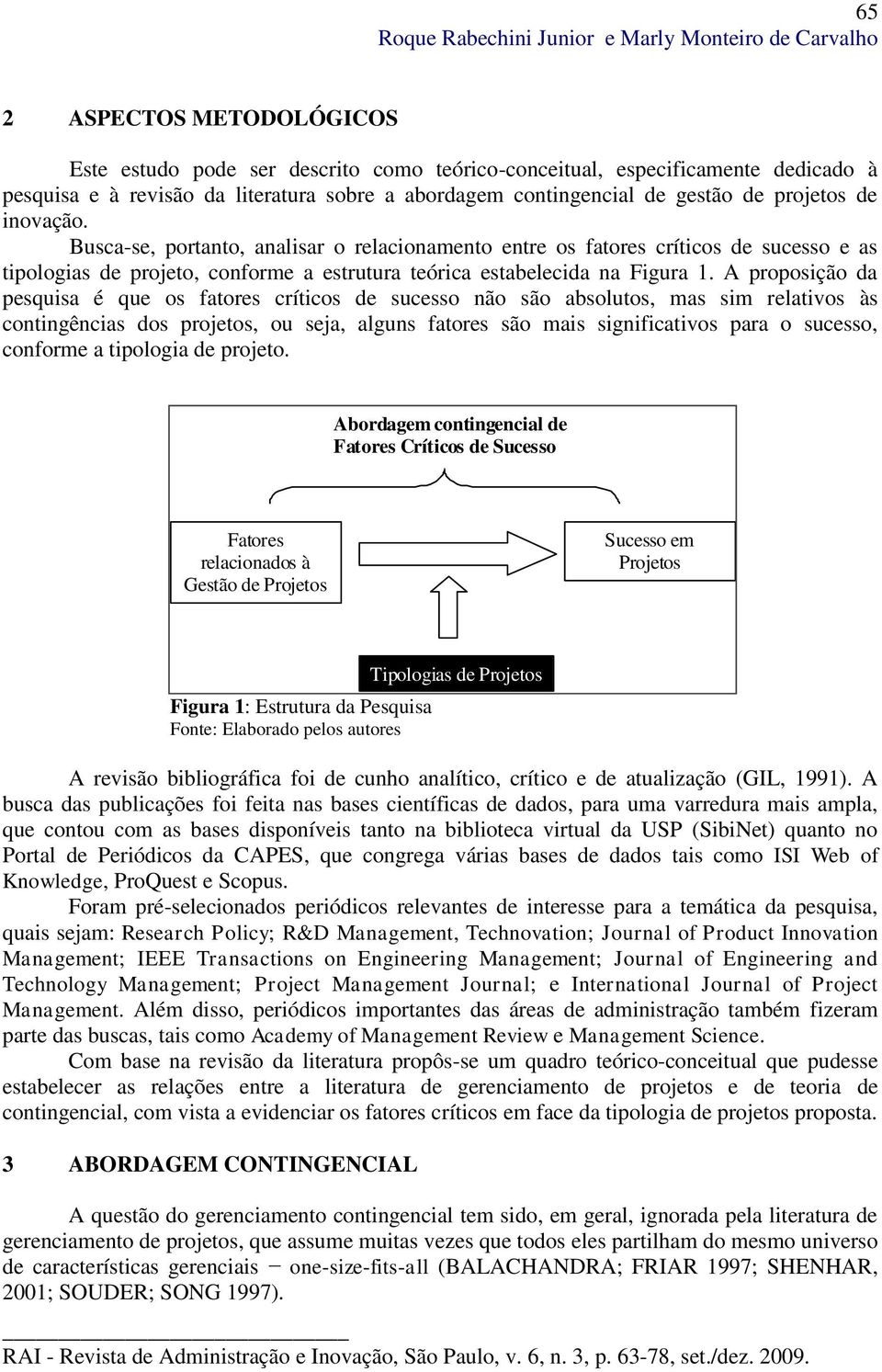 Busca-se, portanto, analisar o relacionamento entre os fatores críticos de sucesso e as tipologias de projeto, conforme a estrutura teórica estabelecida na Figura 1.