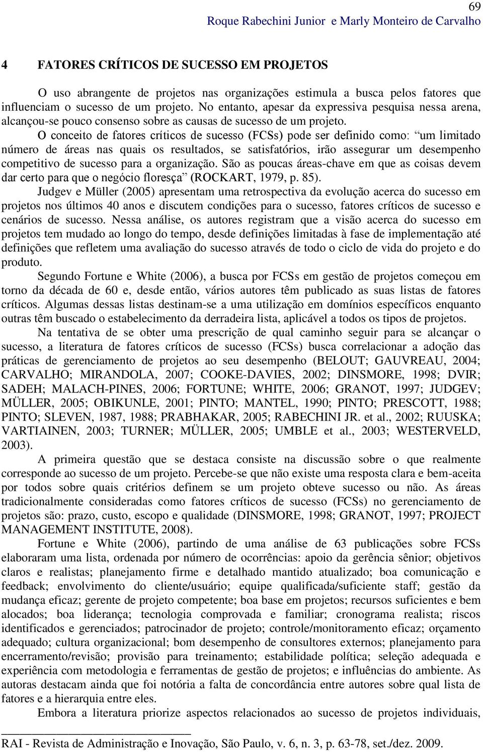 O conceito de fatores críticos de sucesso (FCSs) pode ser definido como: um limitado número de áreas nas quais os resultados, se satisfatórios, irão assegurar um desempenho competitivo de sucesso