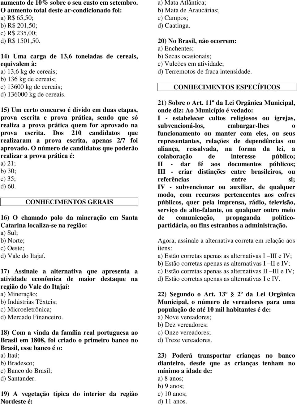 15) Um certo concurso é divido em duas etapas, prova escrita e prova prática, sendo que só realiza a prova prática quem for aprovado na prova escrita.