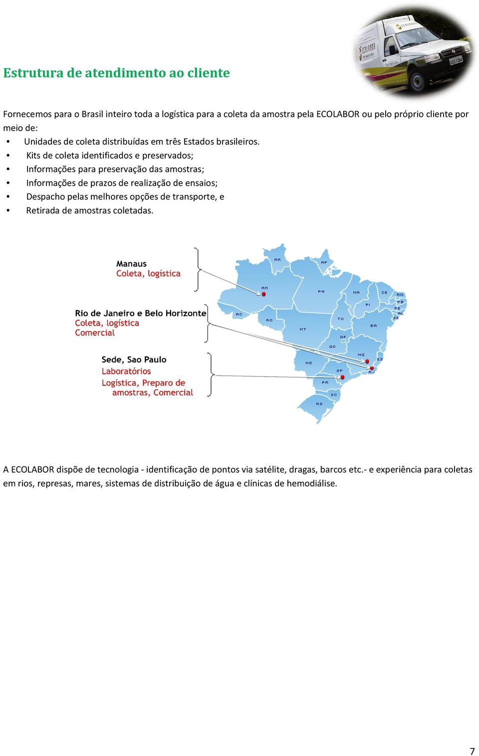 Kits de coleta identificados e preservados; Informações para preservação das amostras; Informações de prazos de realização de ensaios; Despacho pelas melhores