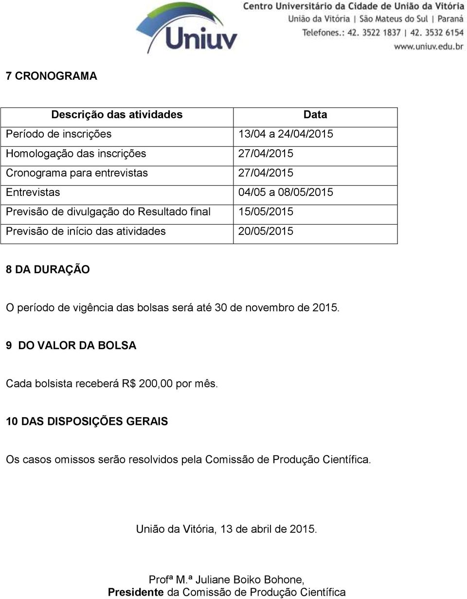 vigência das bolsas será até 30 de novembro de 2015. 9 DO VALOR DA BOLSA Cada bolsista receberá R$ 200,00 por mês.