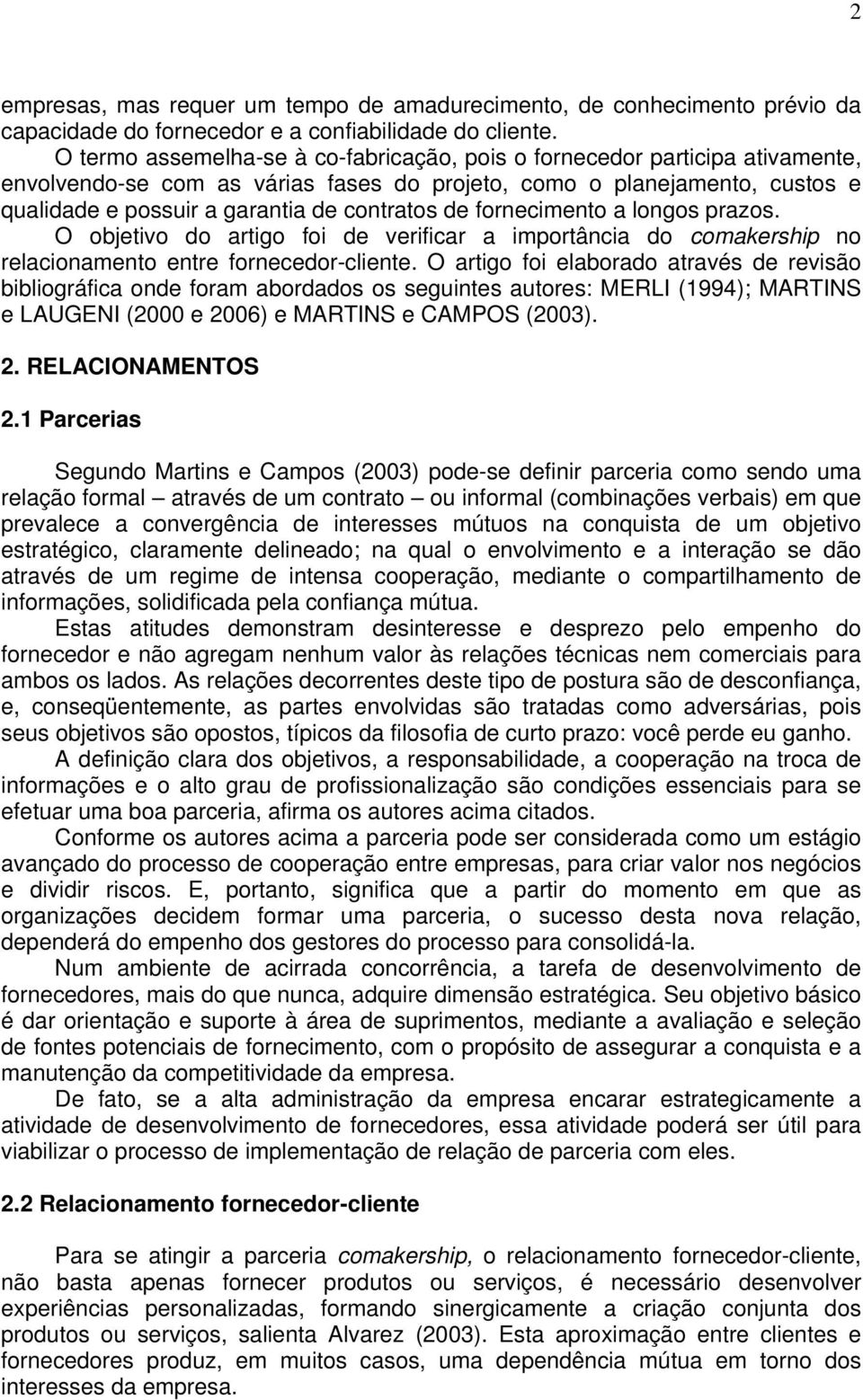 de fornecimento a longos prazos. O objetivo do artigo foi de verificar a importância do comakership no relacionamento entre fornecedor-cliente.