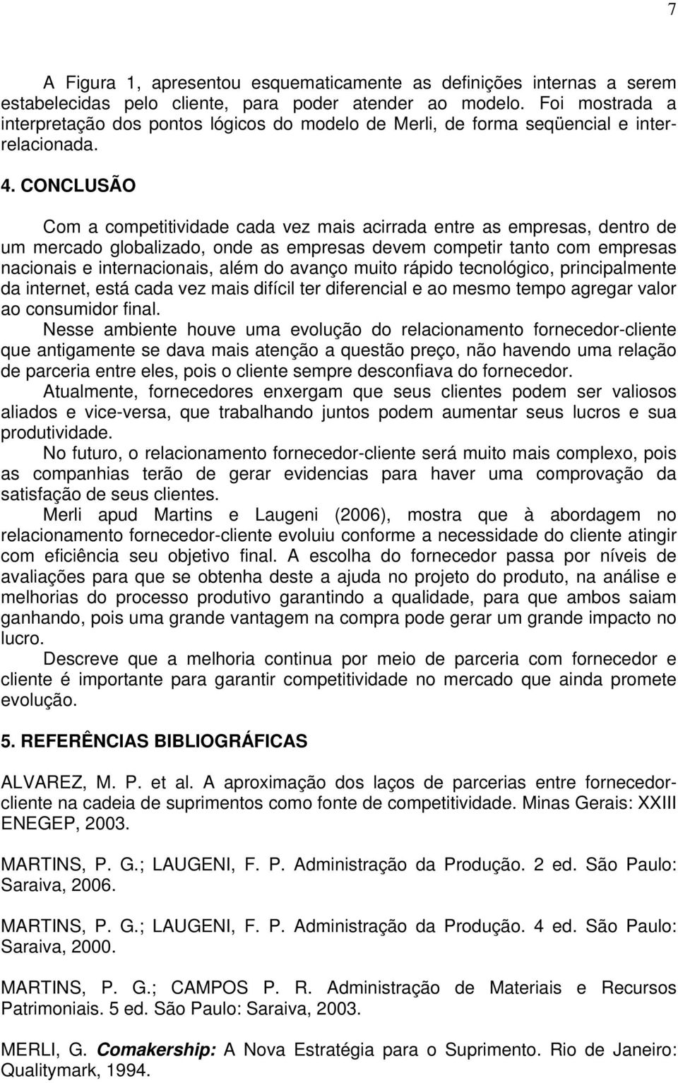 CONCLUSÃO Com a competitividade cada vez mais acirrada entre as empresas, dentro de um mercado globalizado, onde as empresas devem competir tanto com empresas nacionais e internacionais, além do