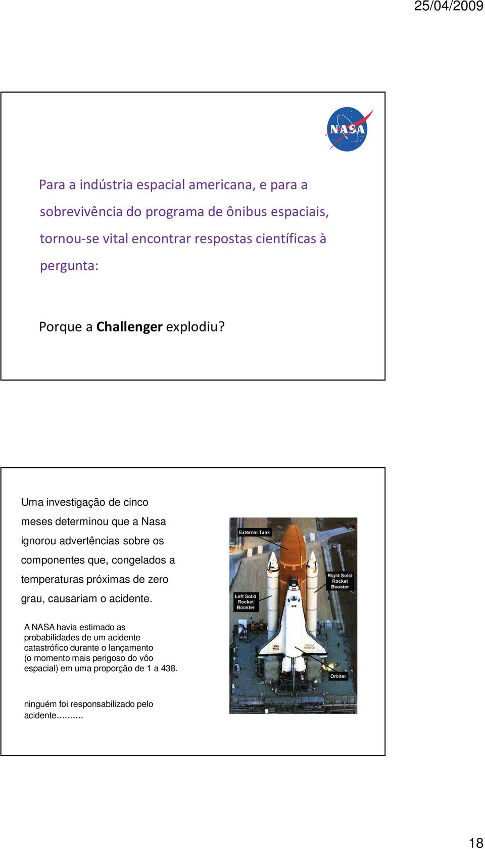 Uma investigação de cinco meses determinou que a Nasa ignorou advertências sobre os componentes que, congelados a temperaturas próximas de