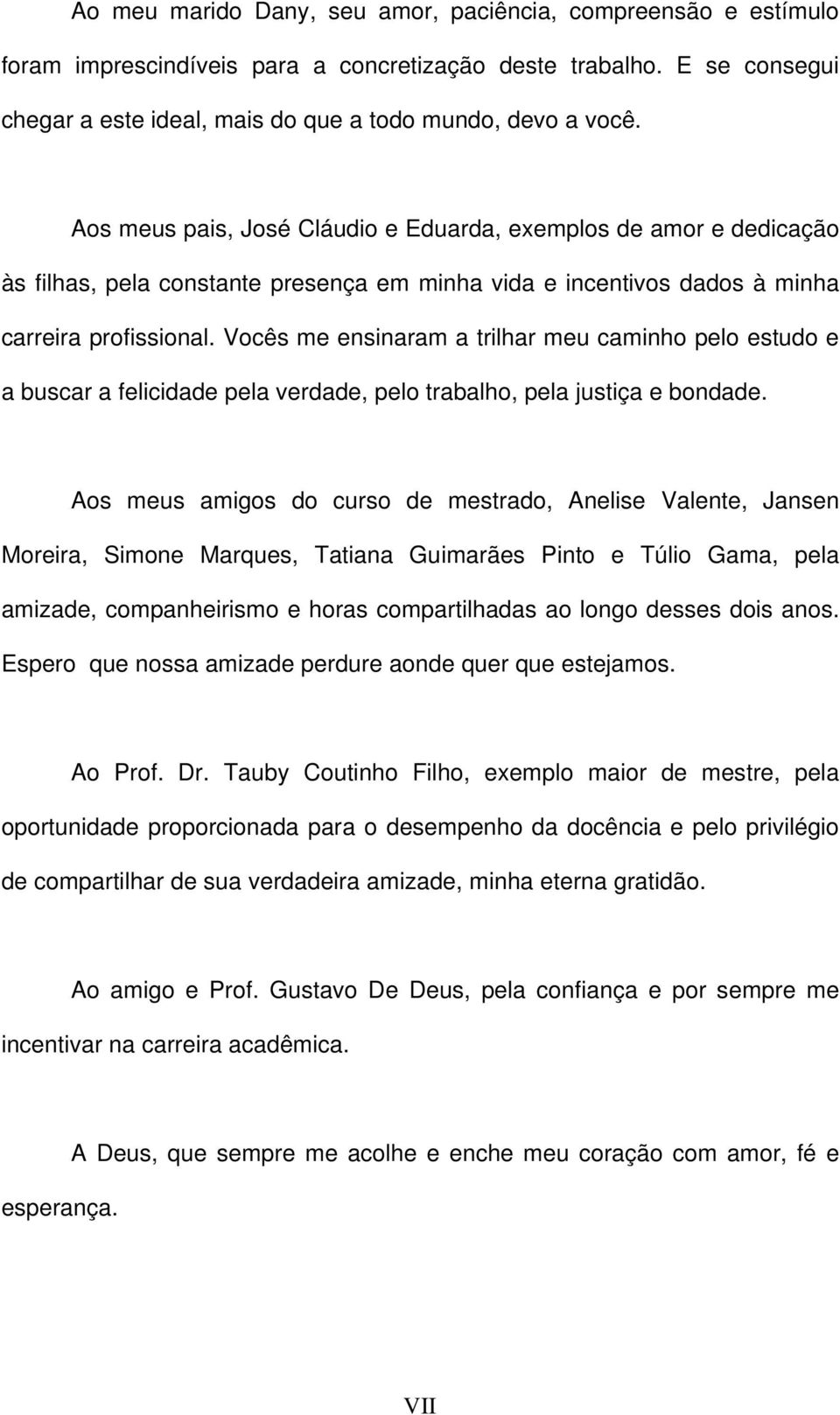 Vocês me ensinaram a trilhar meu caminho pelo estudo e a buscar a felicidade pela verdade, pelo trabalho, pela justiça e bondade.