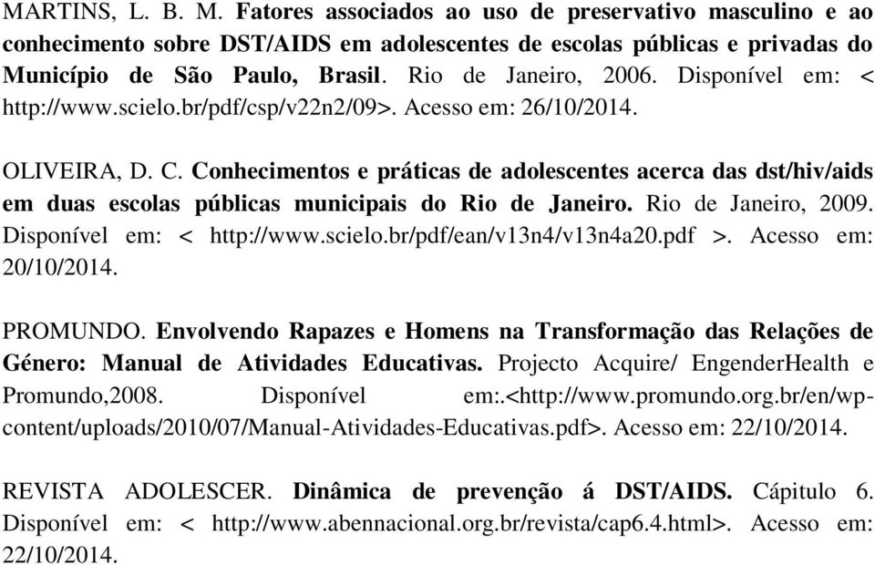 Conhecimentos e práticas de adolescentes acerca das dst/hiv/aids em duas escolas públicas municipais do Rio de Janeiro. Rio de Janeiro, 2009. Disponível em: < http://www.scielo.