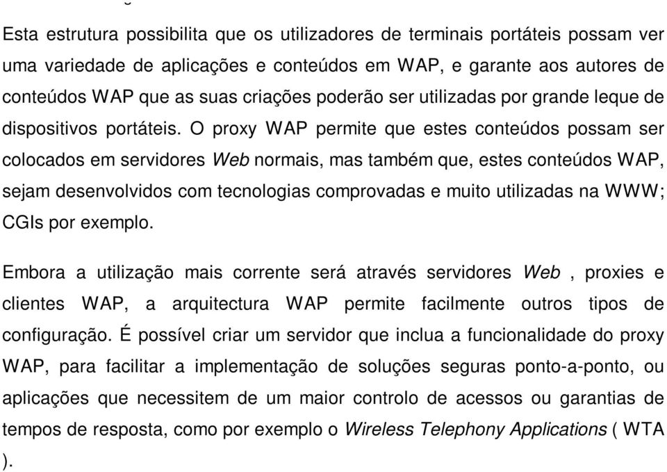 O proxy WAP permite que estes conteúdos possam ser colocados em servidores Web normais, mas também que, estes conteúdos WAP, sejam desenvolvidos com tecnologias comprovadas e muito utilizadas na WWW;