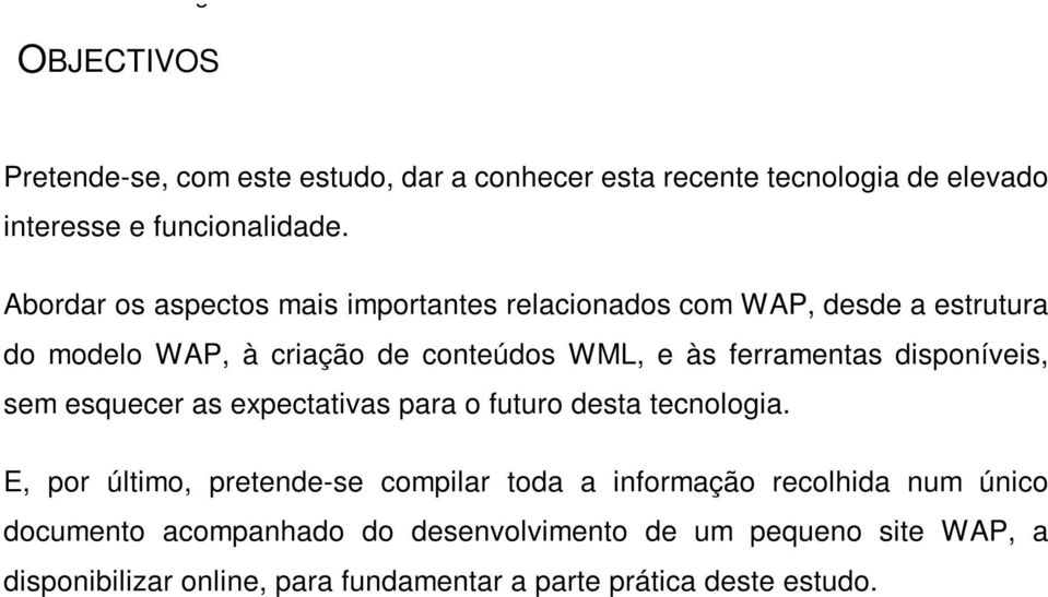 disponíveis, sem esquecer as expectativas para o futuro desta tecnologia.